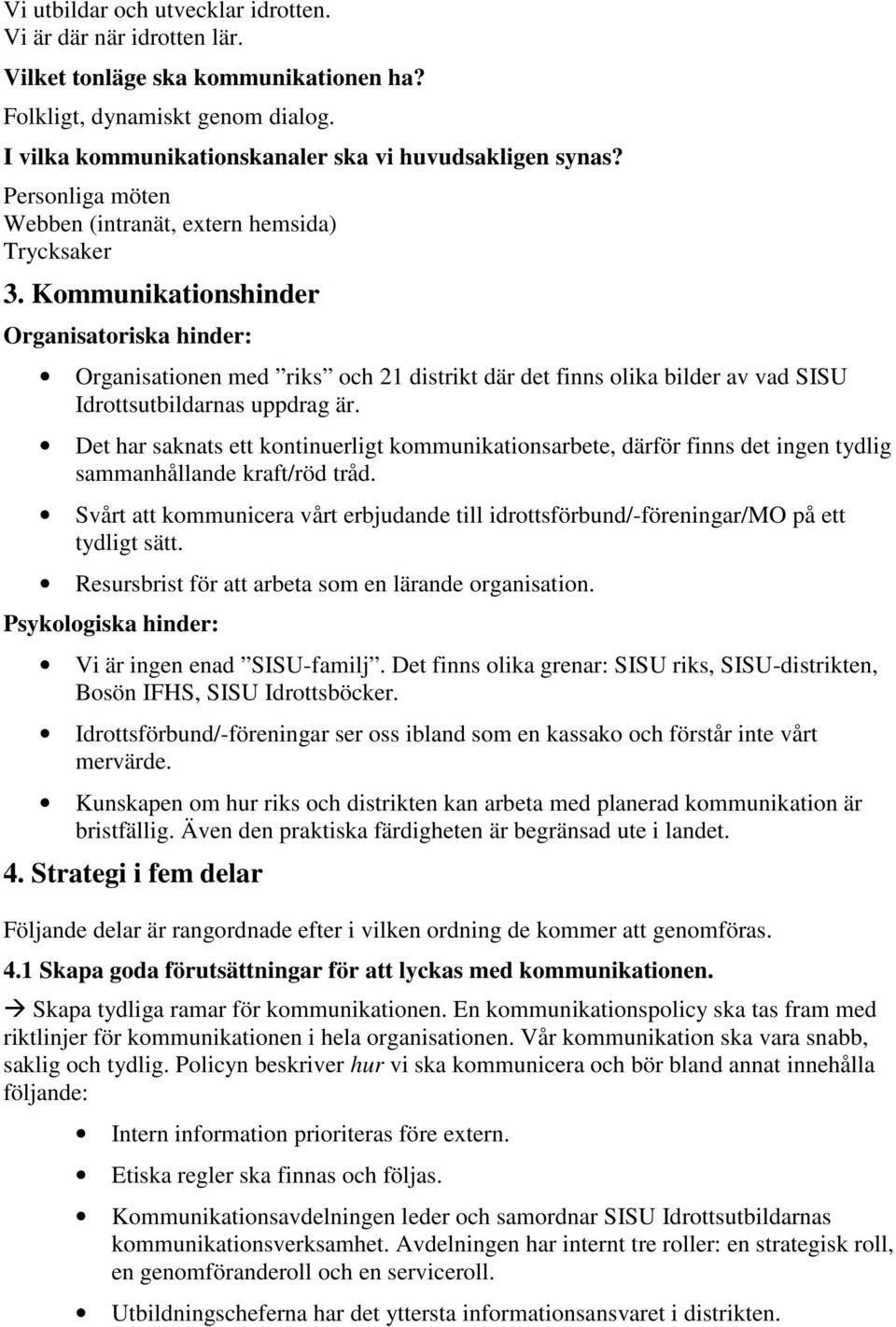 Kommunikationshinder Organisatoriska hinder: Organisationen med riks och 21 distrikt där det finns olika bilder av vad SISU Idrottsutbildarnas uppdrag är.