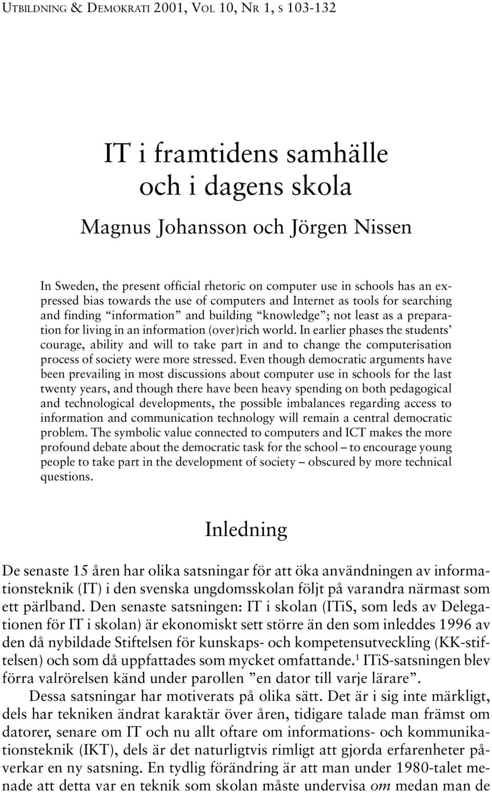 (over)rich world. In earlier phases the students courage, ability and will to take part in and to change the computerisation process of society were more stressed.