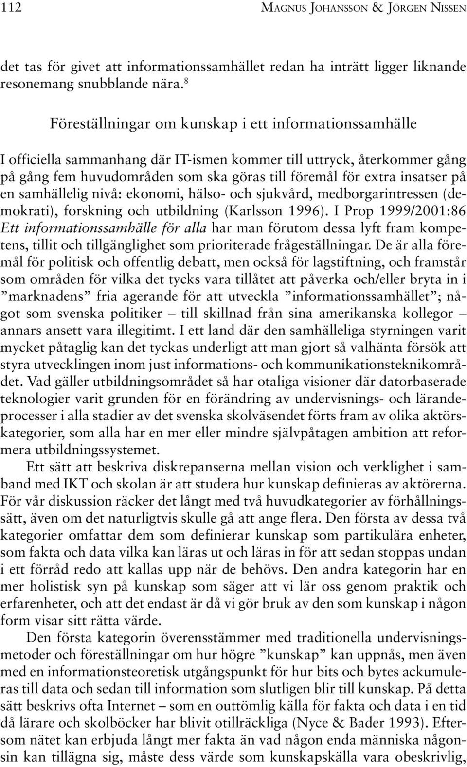 insatser på en samhällelig nivå: ekonomi, hälso- och sjukvård, medborgarintressen (demokrati), forskning och utbildning (Karlsson 1996).