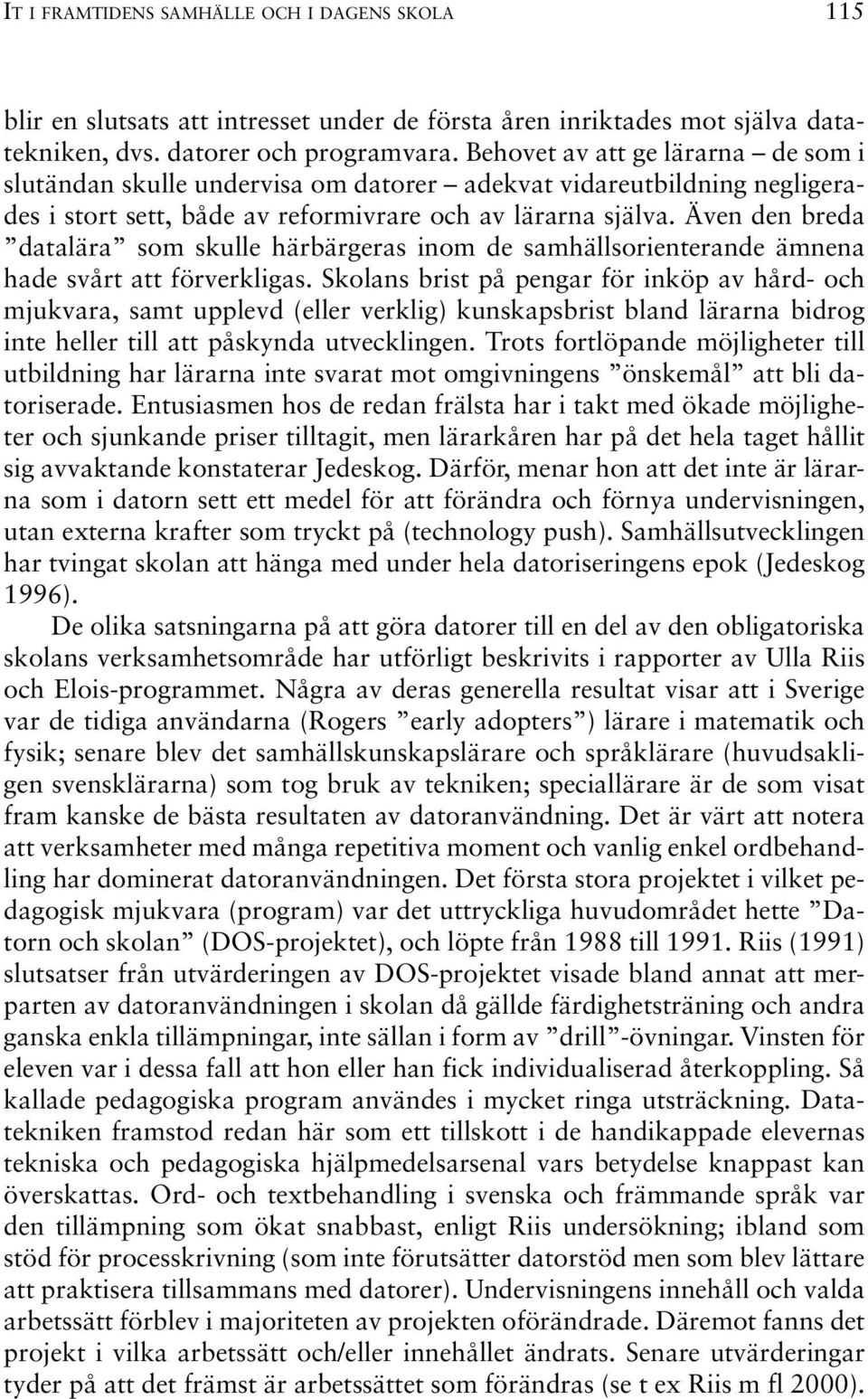 Även den breda datalära som skulle härbärgeras inom de samhällsorienterande ämnena hade svårt att förverkligas.