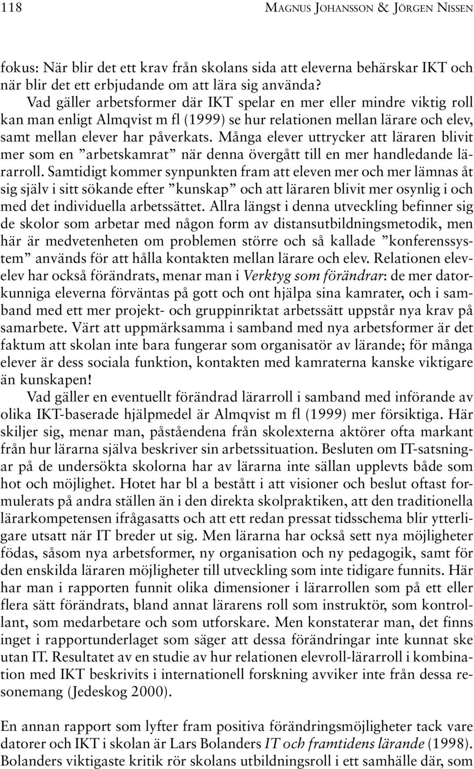 Många elever uttrycker att läraren blivit mer som en arbetskamrat när denna övergått till en mer handledande lärarroll.