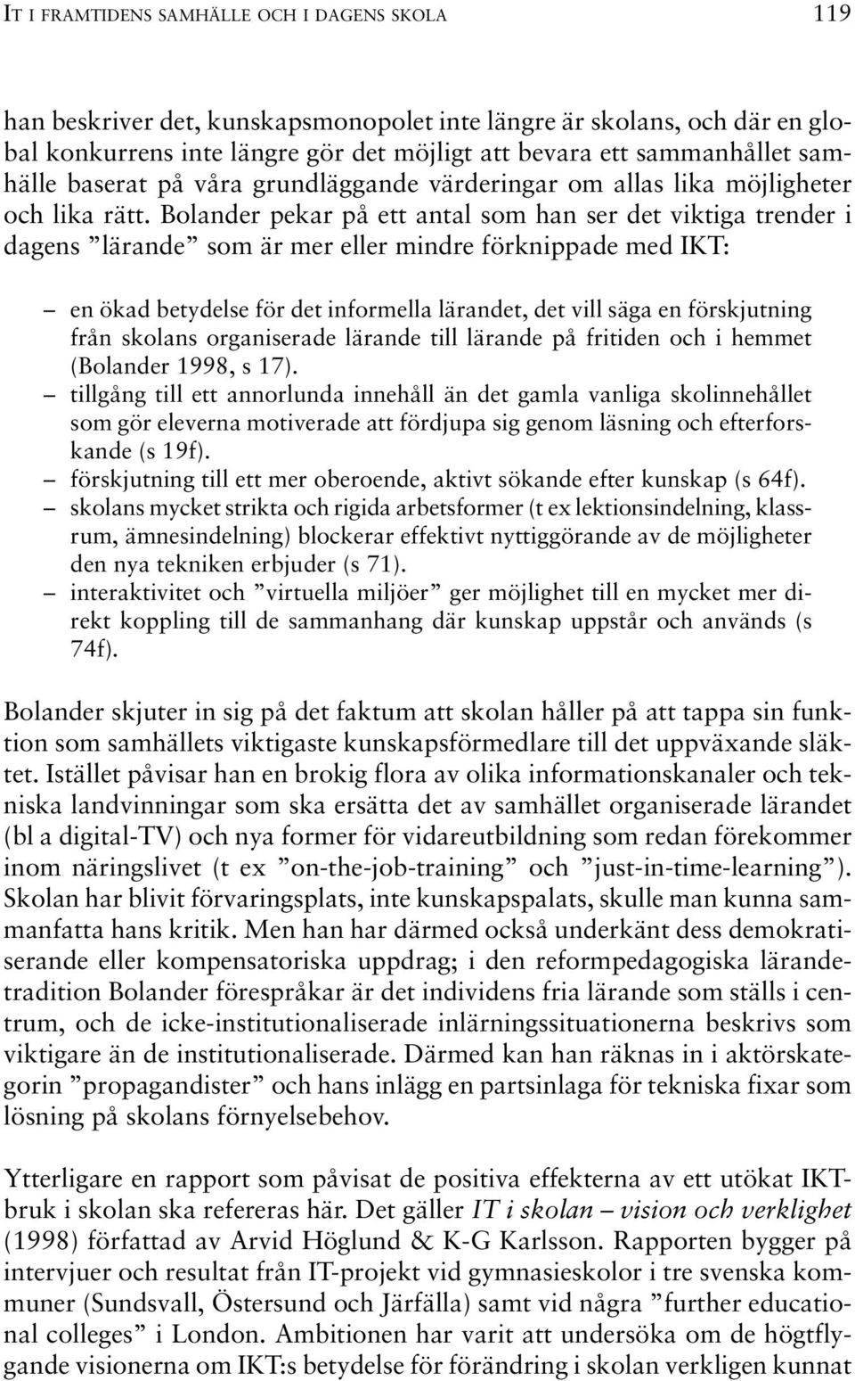 Bolander pekar på ett antal som han ser det viktiga trender i dagens lärande som är mer eller mindre förknippade med IKT: en ökad betydelse för det informella lärandet, det vill säga en förskjutning