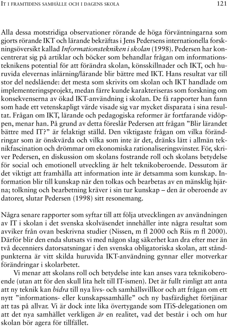 Pedersen har koncentrerat sig på artiklar och böcker som behandlar frågan om informationsteknikens potential för att förändra skolan, könsskillnader och IKT, och huruvida elevernas inlärning/lärande