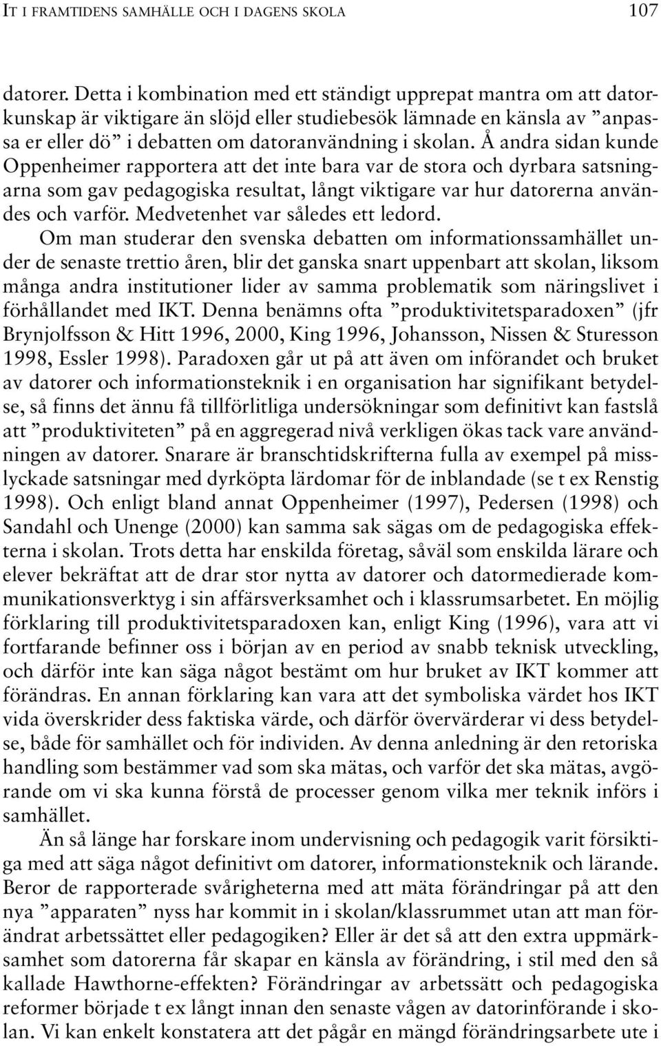 Å andra sidan kunde Oppenheimer rapportera att det inte bara var de stora och dyrbara satsningarna som gav pedagogiska resultat, långt viktigare var hur datorerna användes och varför.