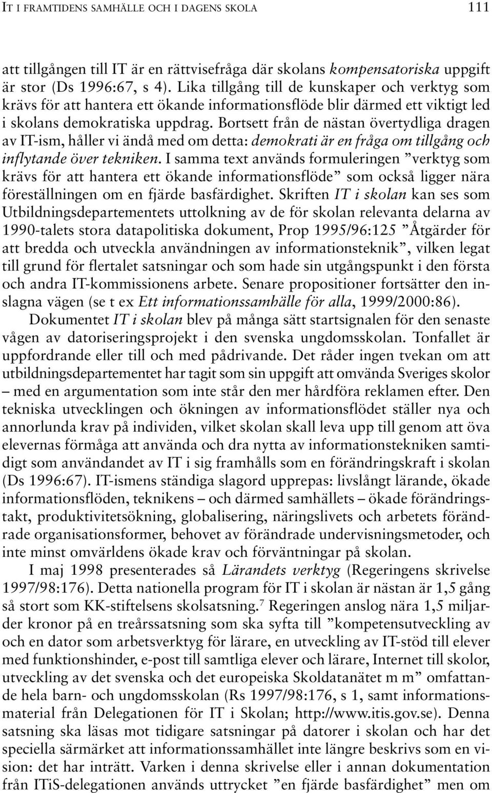 Bortsett från de nästan övertydliga dragen av IT-ism, håller vi ändå med om detta: demokrati är en fråga om tillgång och inflytande över tekniken.