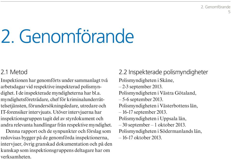 Denna rapport och de synpunkter och förslag som redovisas bygger på de genomförda inspektionerna, intervjuer, övrig granskad dokumentation och på den kunskap som inspektionsgruppens deltagare har om