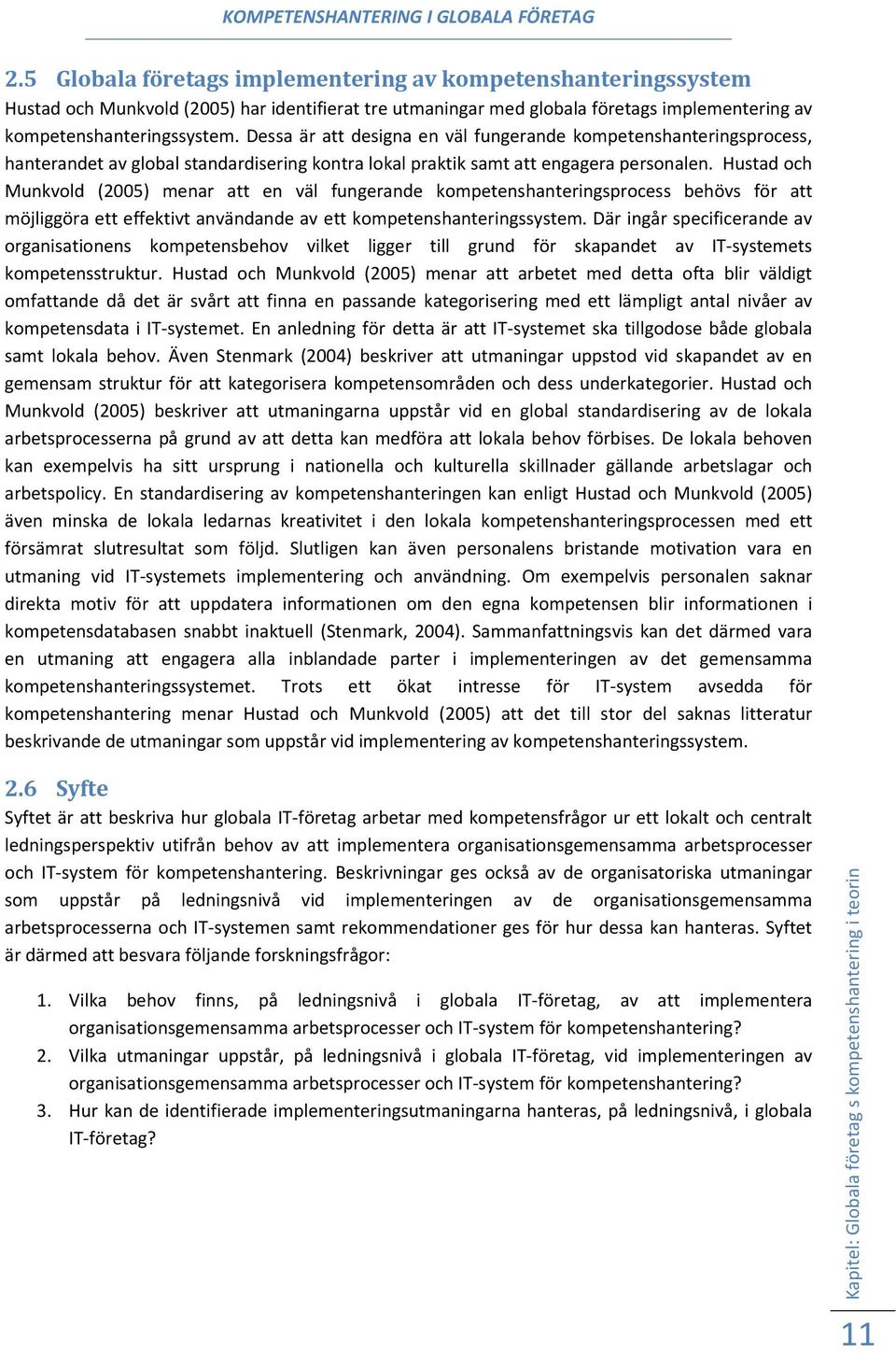 Hustad och Munkvold (2005) menar att en väl fungerande kompetenshanteringsprocess behövs för att möjliggöra ett effektivt användande av ett kompetenshanteringssystem.