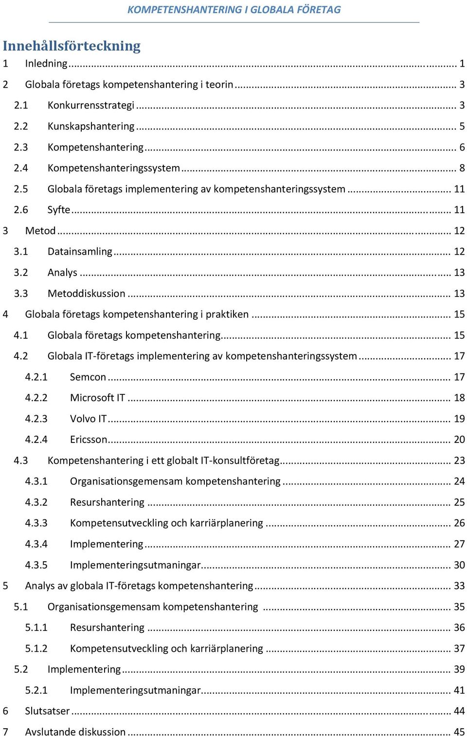 .. 13 4 Globala företags kompetenshantering i praktiken... 15 4.1 Globala företags kompetenshantering... 15 4.2 Globala IT företags implementering av kompetenshanteringssystem... 17 4.2.1 Semcon.