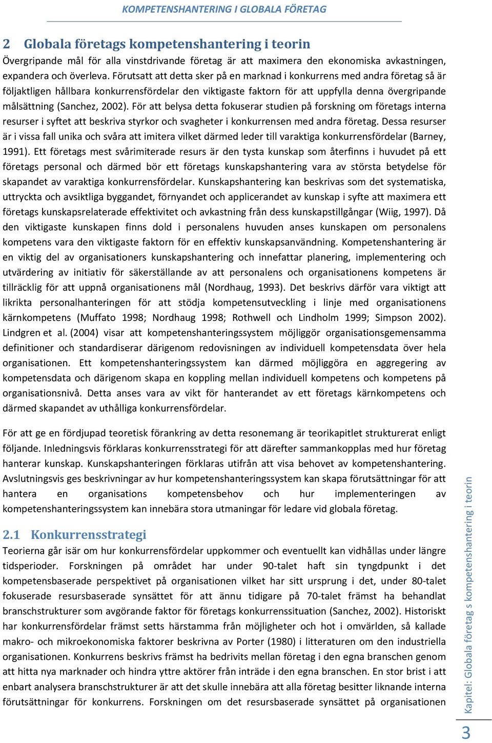 2002). För att belysa detta fokuserar studien på forskning om företags interna resurser i syftet att beskriva styrkor och svagheter i konkurrensen med andra företag.