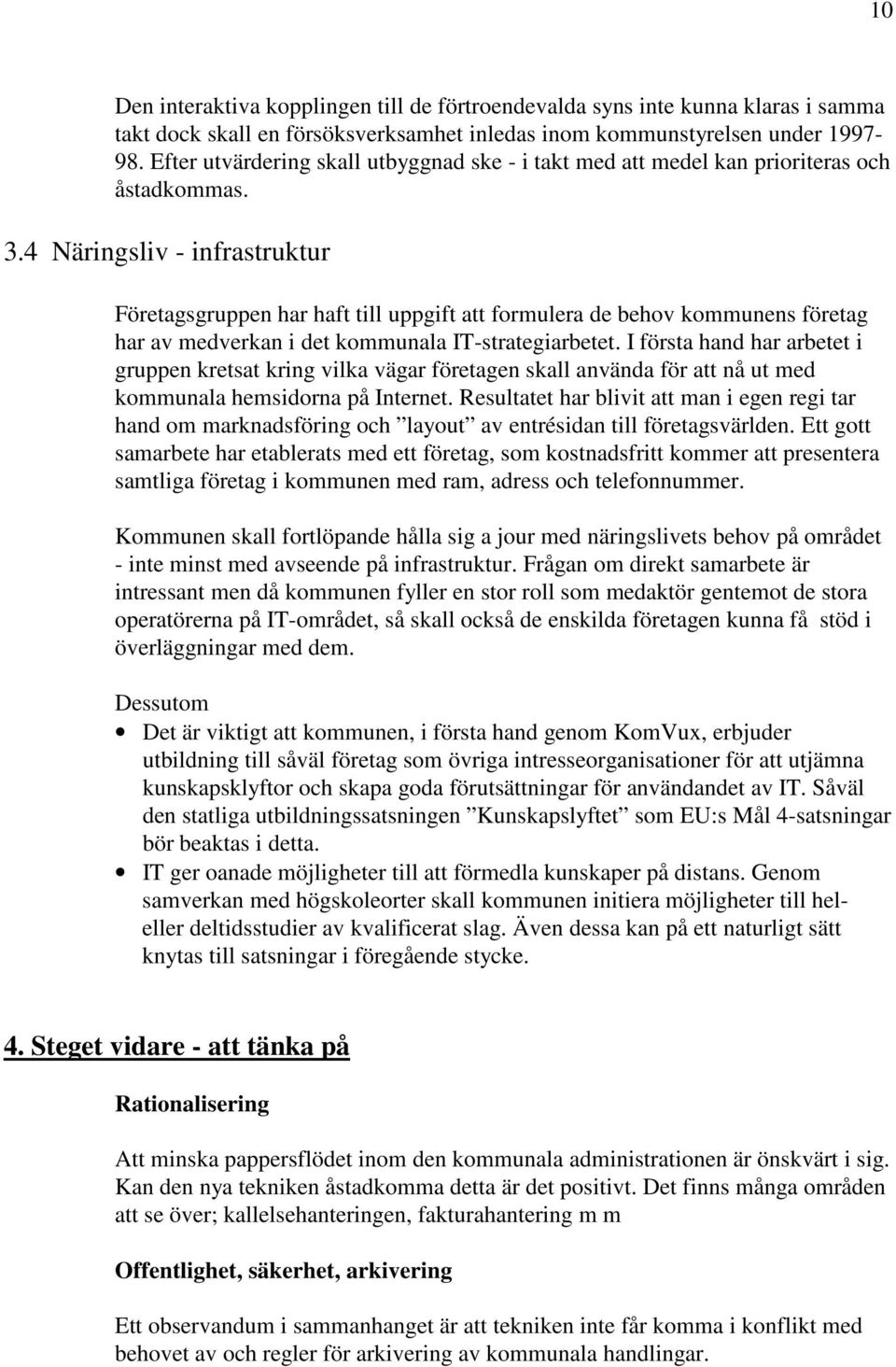 4 Näringsliv - infrastruktur Företagsgruppen har haft till uppgift att formulera de behov kommunens företag har av medverkan i det kommunala IT-strategiarbetet.