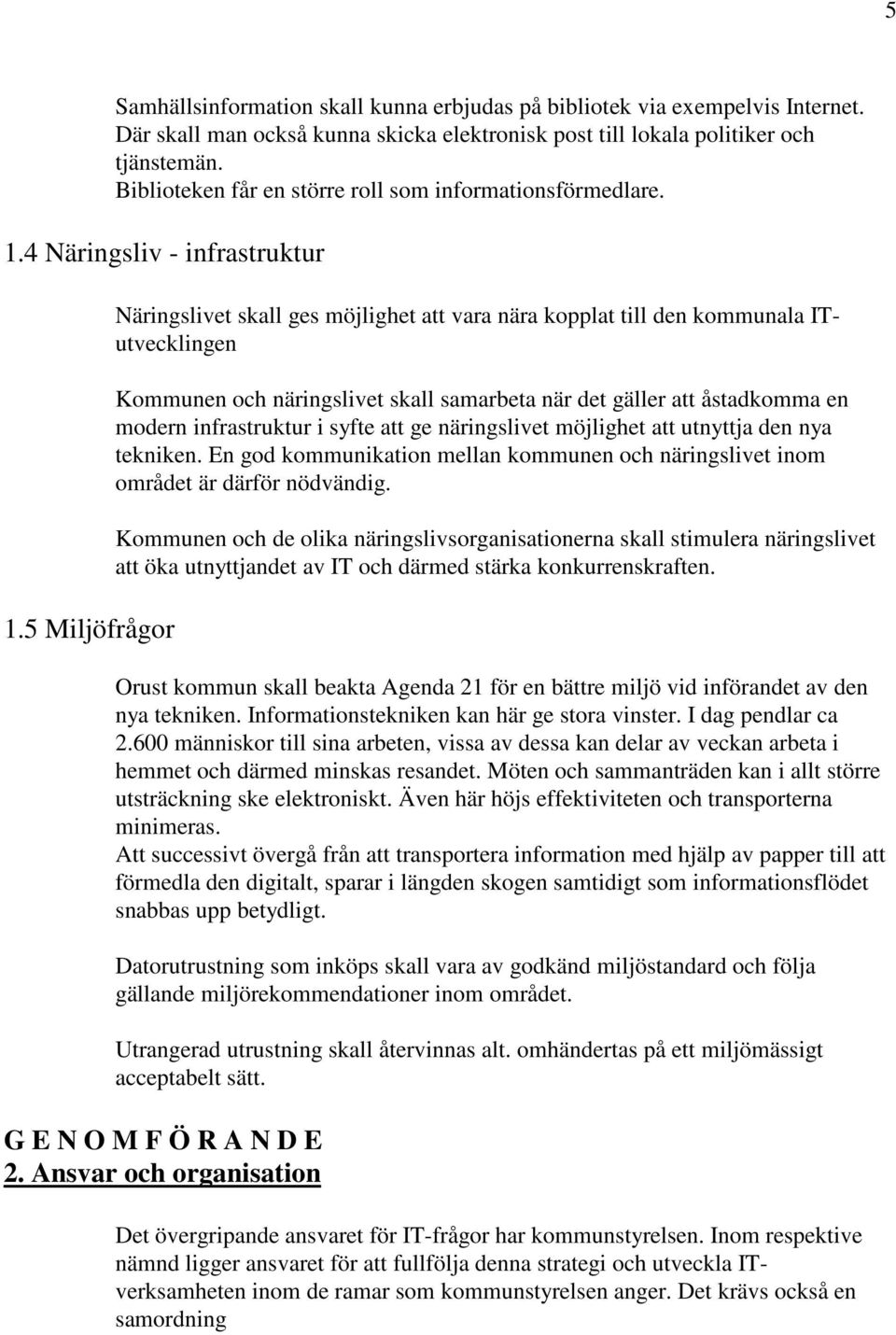 5 Miljöfrågor Näringslivet skall ges möjlighet att vara nära kopplat till den kommunala ITutvecklingen Kommunen och näringslivet skall samarbeta när det gäller att åstadkomma en modern infrastruktur