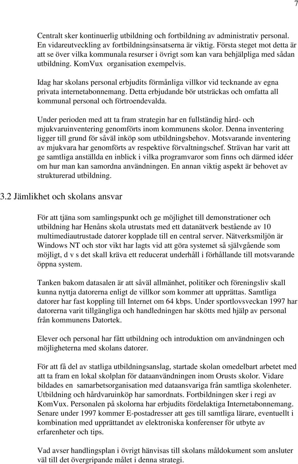 Idag har skolans personal erbjudits förmånliga villkor vid tecknande av egna privata internetabonnemang. Detta erbjudande bör utsträckas och omfatta all kommunal personal och förtroendevalda.