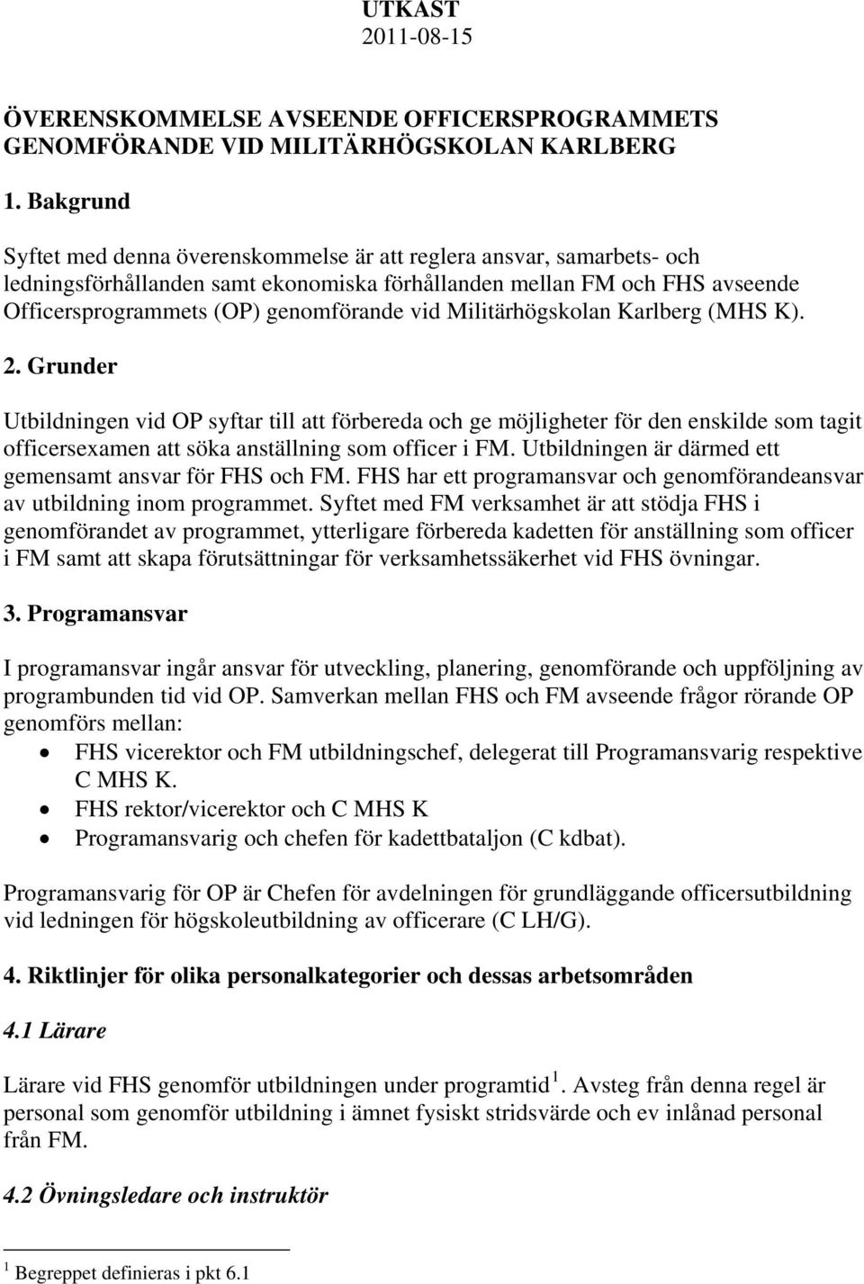 Militärhögskolan Karlberg (MHS K). 2. Grunder Utbildningen vid OP syftar till att förbereda och ge möjligheter för den enskilde som tagit officersexamen att söka anställning som officer i FM.