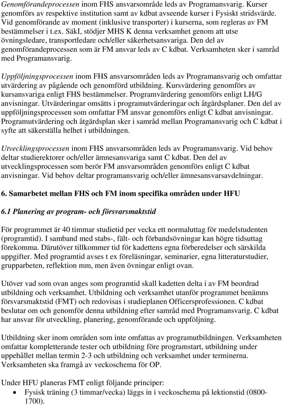 SäkI, stödjer MHS K denna verksamhet genom att utse övningsledare, transportledare och/eller säkerhetsansvariga. Den del av genomförandeprocessen som är FM ansvar leds av C kdbat.