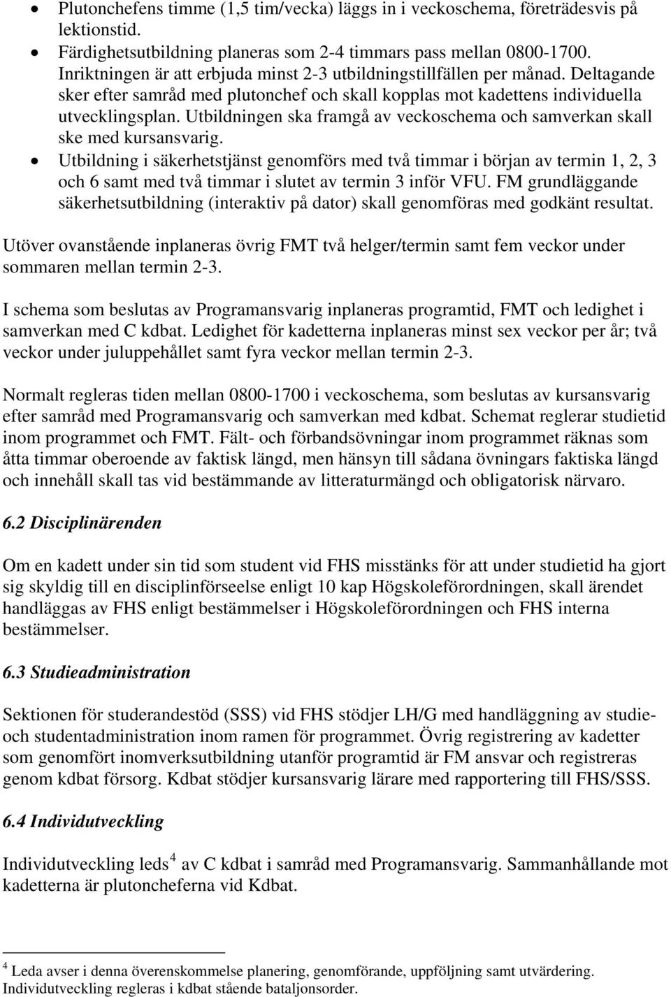 Utbildningen ska framgå av veckoschema och samverkan skall ske med kursansvarig.