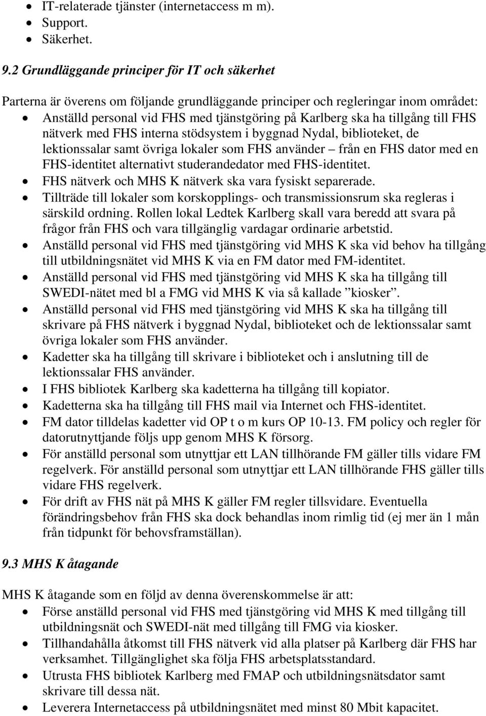 tillgång till FHS nätverk med FHS interna stödsystem i byggnad Nydal, biblioteket, de lektionssalar samt övriga lokaler som FHS använder från en FHS dator med en FHS-identitet alternativt