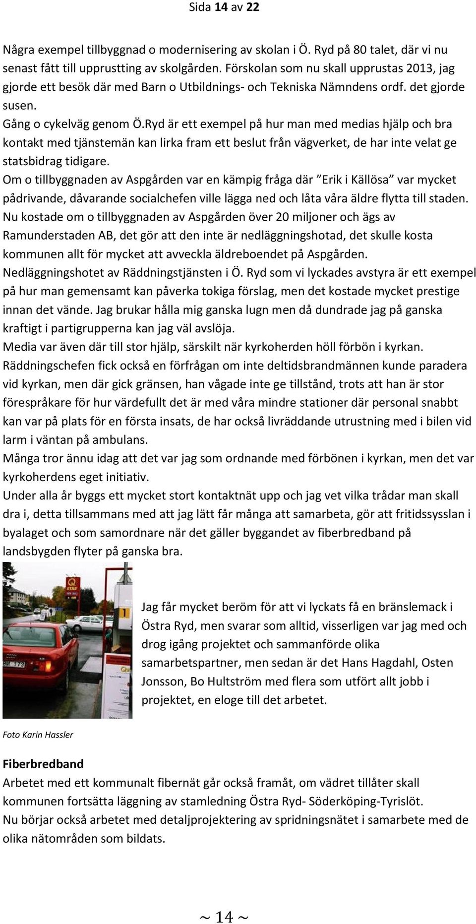 Ryd är ett exempel på hur man med medias hjälp och bra kontakt med tjänstemän kan lirka fram ett beslut från vägverket, de har inte velat ge statsbidrag tidigare.