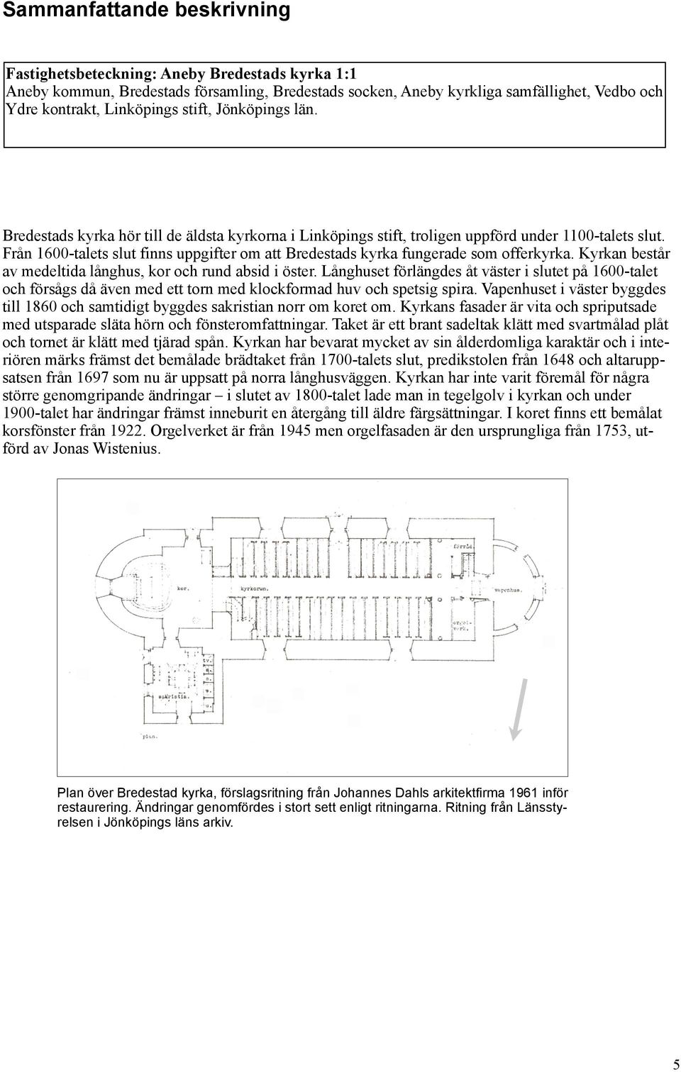 Från 1600-talets slut finns uppgifter om att Bredestads kyrka fungerade som offerkyrka. Kyrkan består av medeltida långhus, kor och rund absid i öster.