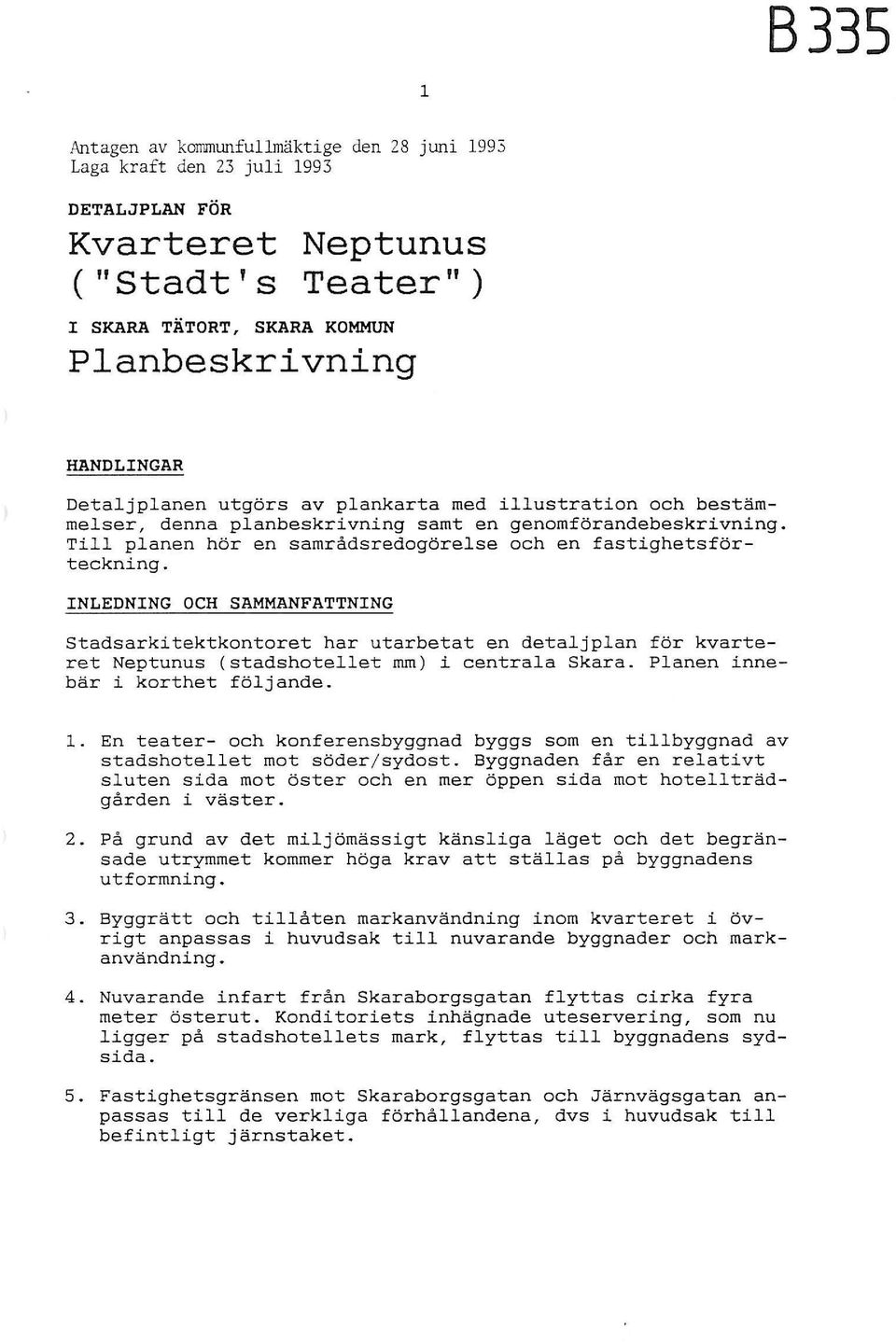 INLEDNING OCH SAMMANFATTNING Stadsarkitektkontoret har utarbetat en detaljplan för kvarteret Neptunus (stadshotellet mm) i centrala Skara. Planen innebär i korthet följande. l.