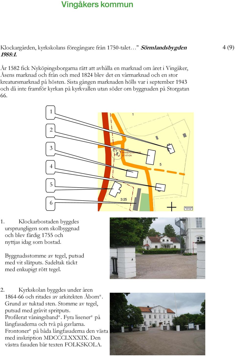 Sista gången marknaden hölls var i september 93 och då inte framför kyrkan på kyrkvallen utan söder om byggnaden på Storgatan 66. 3 : ÅSENS TRANSFORMATOR- ST ATION 5 5 6 3:5 m.