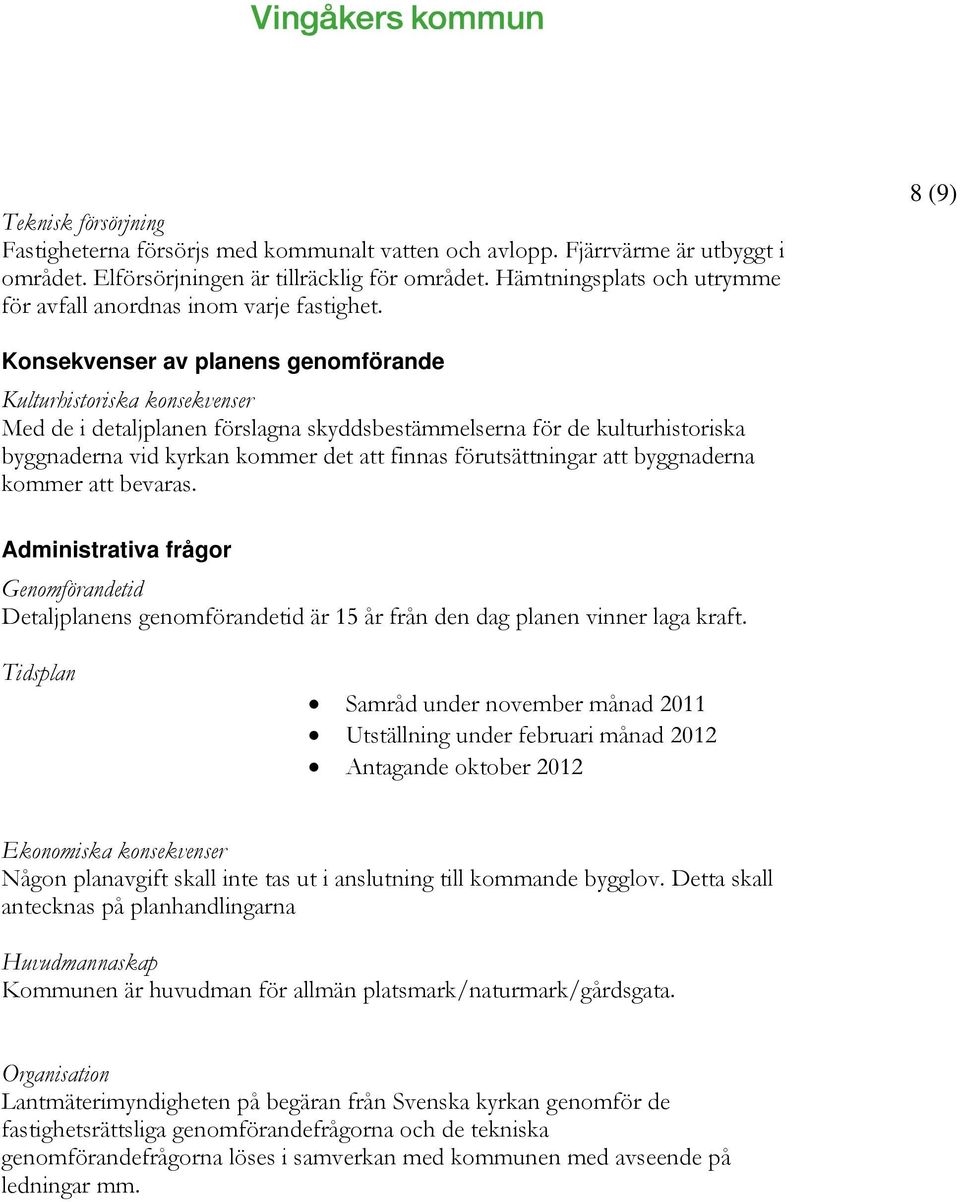 8 9) Konsekvenser av planens genomförande Kulturhistoriska konsekvenser Med de i detaljplanen förslagna skyddsbestämmelserna för de kulturhistoriska byggnaderna vid kyrkan kommer det att finnas