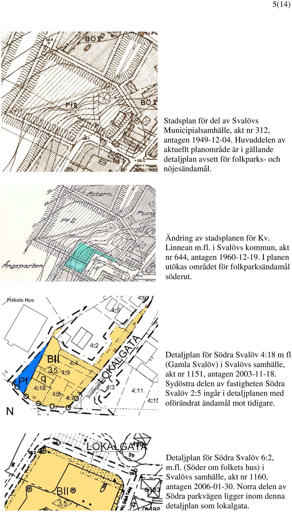 i Svalövs kommun, akt nr 644, antagen 1960-12-19. I planen utökas området för folkparksändamål söderut.