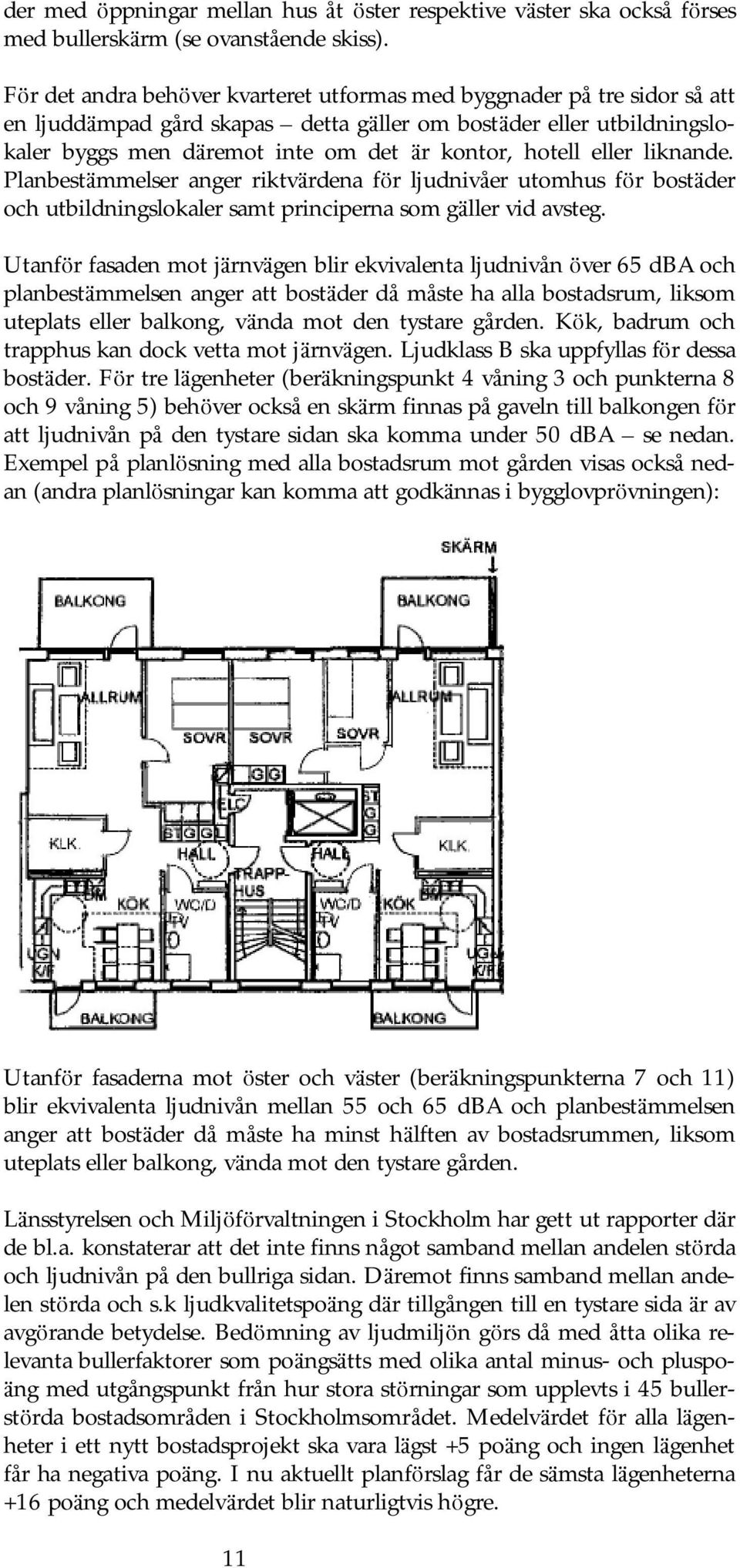 hotell eller liknande. Planbestä mmelser anger riktvä rdena för ljudnivåer utomhus fö r bostä der och utbildningslokaler samt principerna som gä ller vid avsteg.