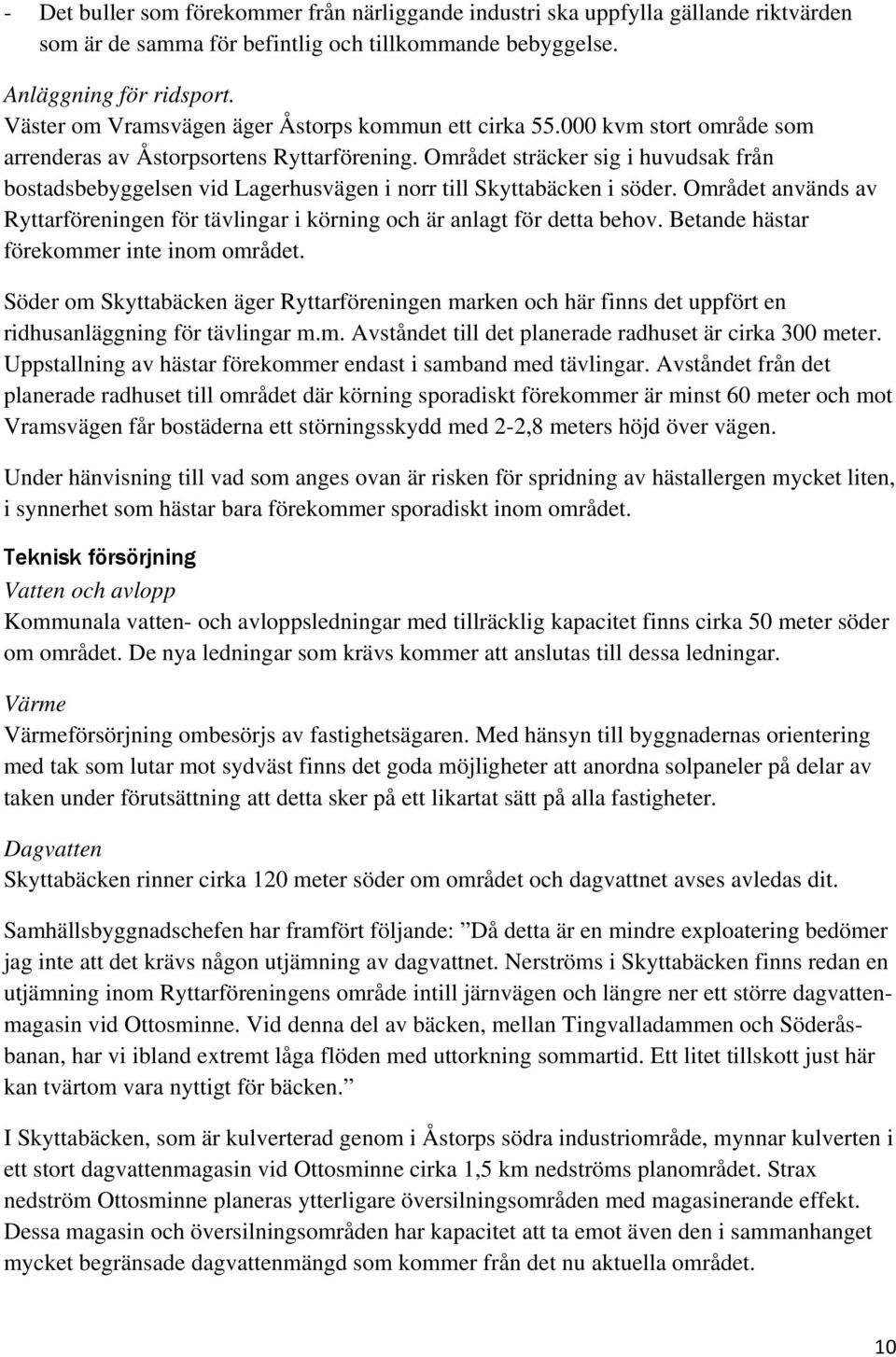 Området sträcker sig i huvudsak från bostadsbebyggelsen vid Lagerhusvägen i norr till Skyttabäcken i söder. Området används av Ryttarföreningen för tävlingar i körning och är anlagt för detta behov.