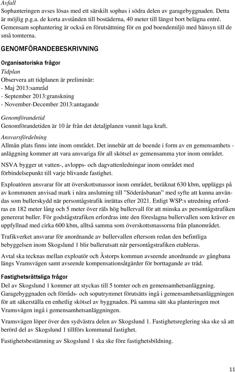 GENOMFÖRANDEBESKRIVNING Organisatoriska frågor Tidplan Observera att tidplanen är preliminär: - Maj 2013:samråd - September 2013:granskning - November-December 2013:antagande Genomförandetid