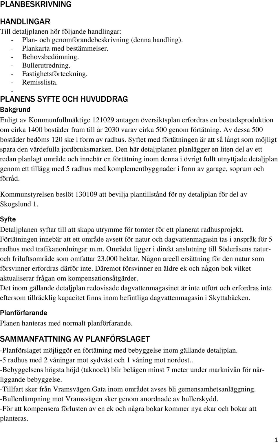 - PLANENS SYFTE OCH HUVUDDRAG Bakgrund Enligt av Kommunfullmäktige 121029 antagen översiktsplan erfordras en bostadsproduktion om cirka 1400 bostäder fram till år 2030 varav cirka 500 genom