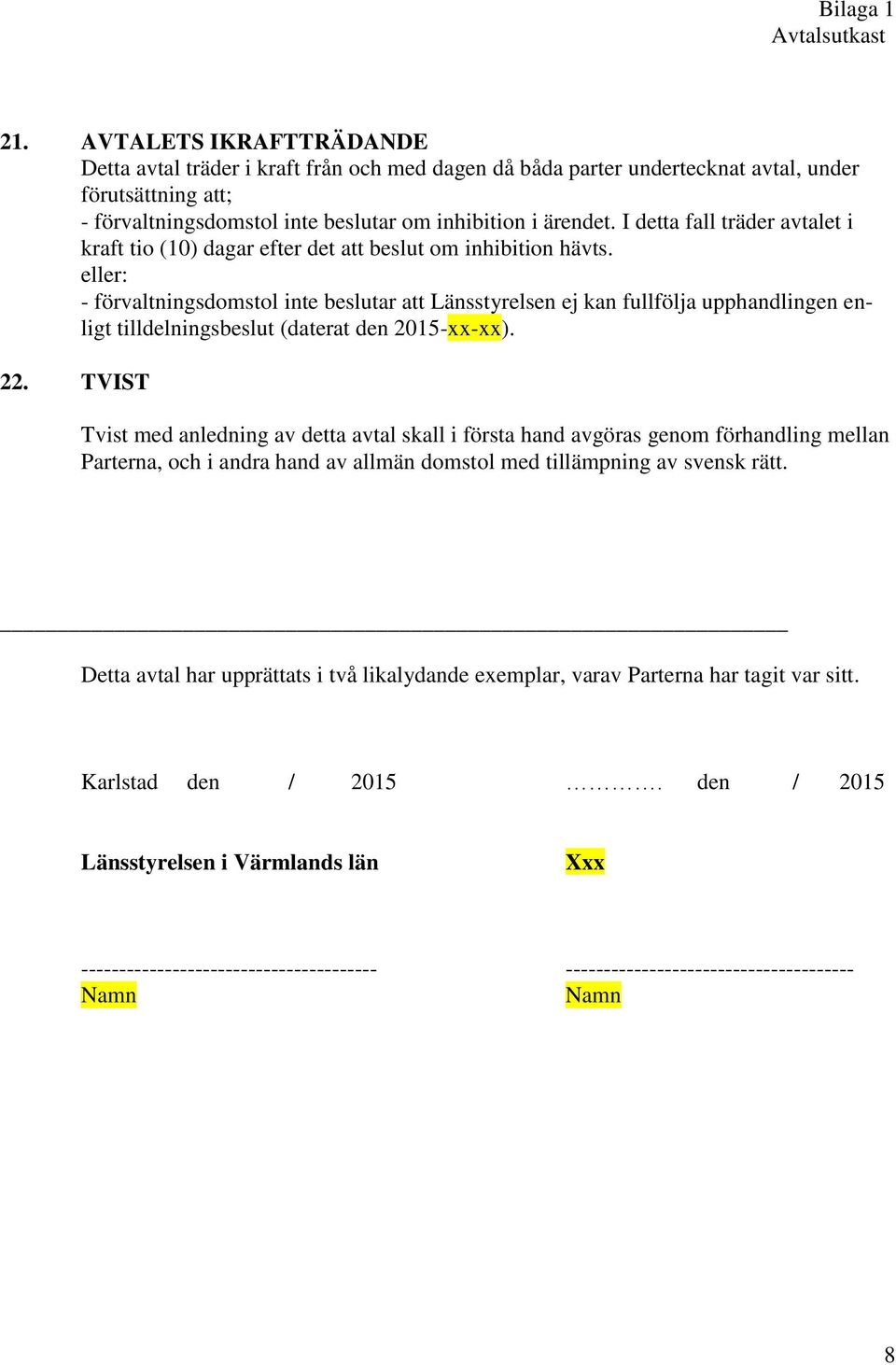 eller: - förvaltningsdomstol inte beslutar att Länsstyrelsen ej kan fullfölja upphandlingen enligt tilldelningsbeslut (daterat den 2015-xx-xx). 22.