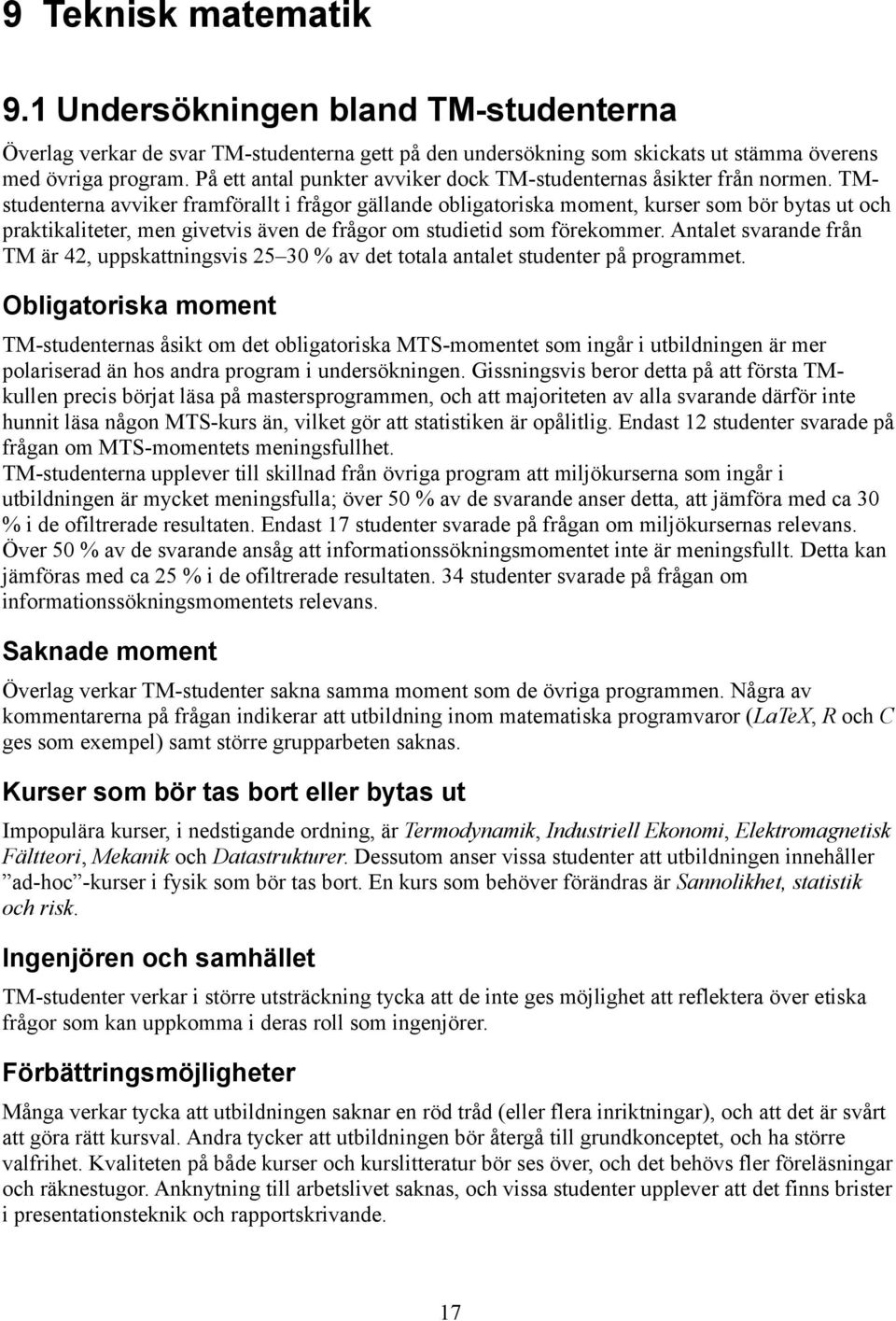 TMstudenterna avviker framförallt i frågor gällande obligatoriska moment, kurser som bör bytas ut och praktikaliteter, men givetvis även de frågor om studietid som förekommer.