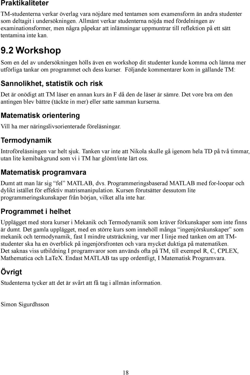 2 Workshop Som en del av undersökningen hölls även en workshop dit studenter kunde komma och lämna mer utförliga tankar om programmet och dess kurser.