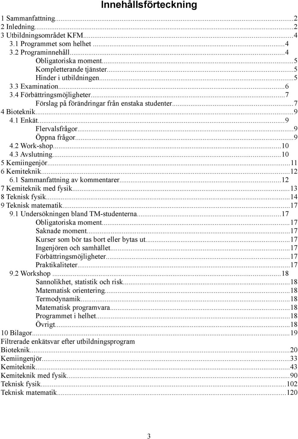 ..10 4.3 Avslutning...10 5 Kemiingenjör...11 6 Kemiteknik...12 6.1 Sammanfattning av kommentarer...12 7 Kemiteknik med fysik...13 8 Teknisk fysik...14 9 Teknisk matematik...17 9.