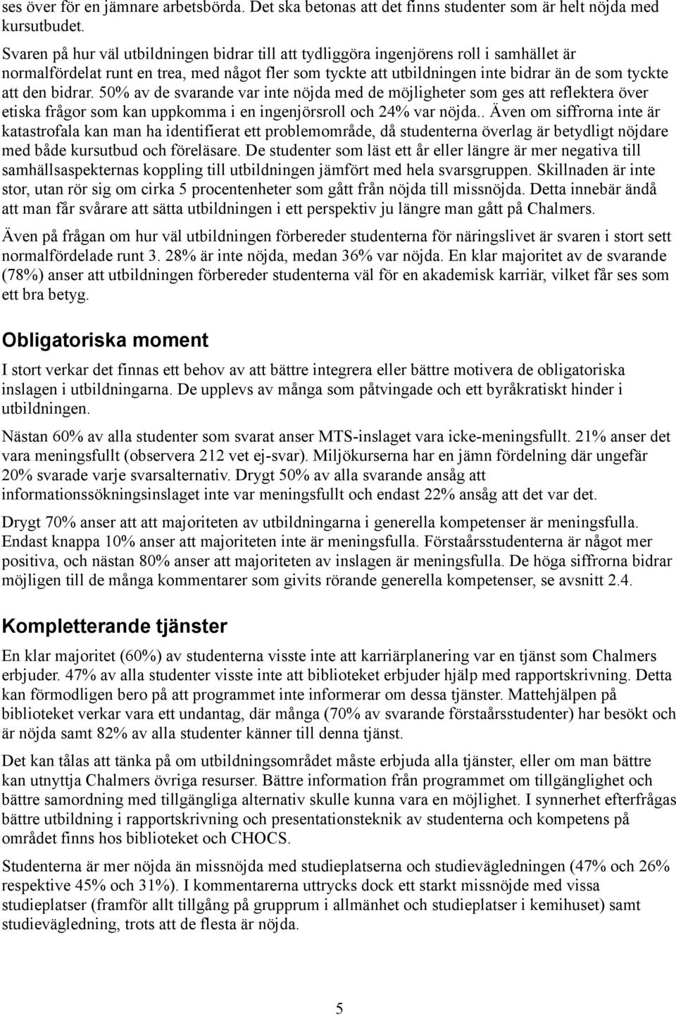 bidrar. 50% av de svarande var inte nöjda med de möjligheter som ges att reflektera över etiska frågor som kan uppkomma i en ingenjörsroll och 24% var nöjda.