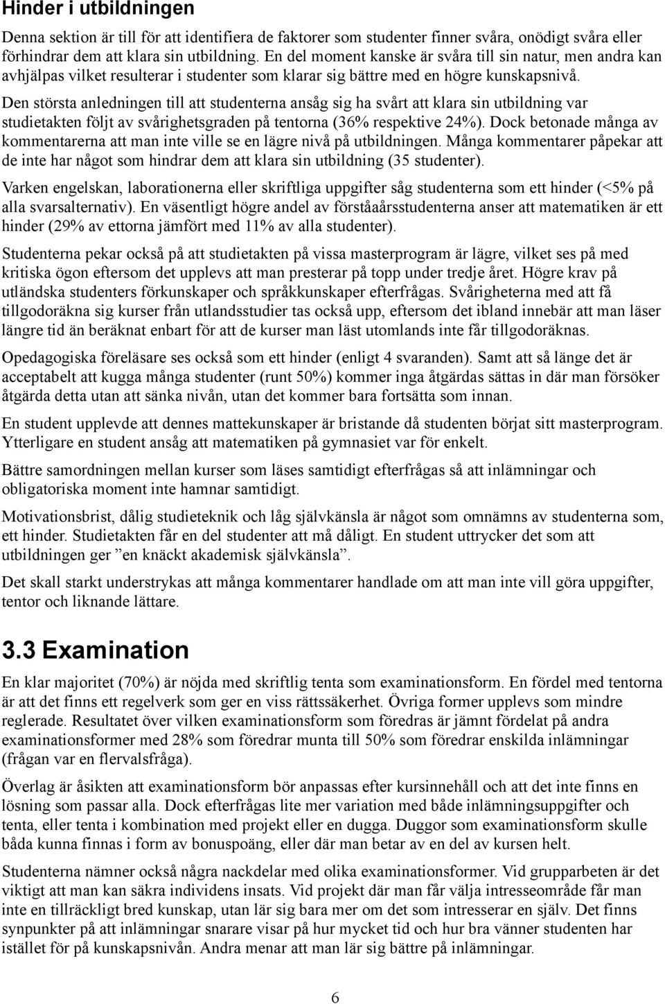 Den största anledningen till att studenterna ansåg sig ha svårt att klara sin utbildning var studietakten följt av svårighetsgraden på tentorna (36% respektive 24%).