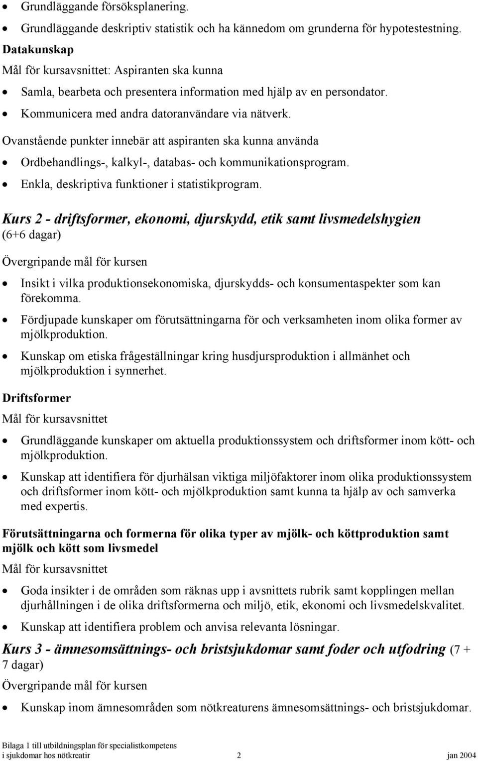 Ovanstående punkter innebär att aspiranten ska kunna använda Ordbehandlings-, kalkyl-, databas- och kommunikationsprogram. Enkla, deskriptiva funktioner i statistikprogram.