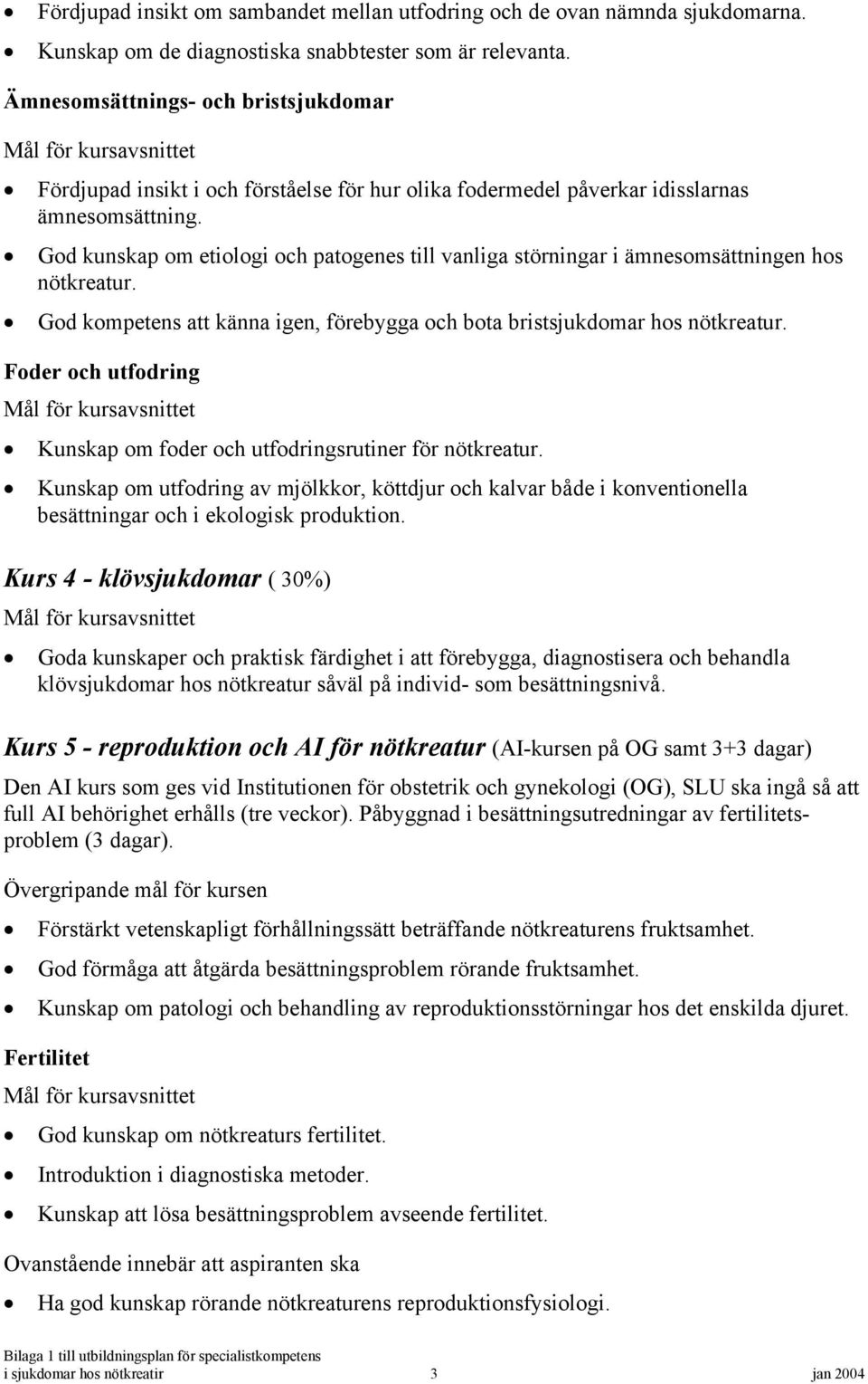 God kunskap om etiologi och patogenes till vanliga störningar i ämnesomsättningen hos nötkreatur. God kompetens att känna igen, förebygga och bota bristsjukdomar hos nötkreatur.