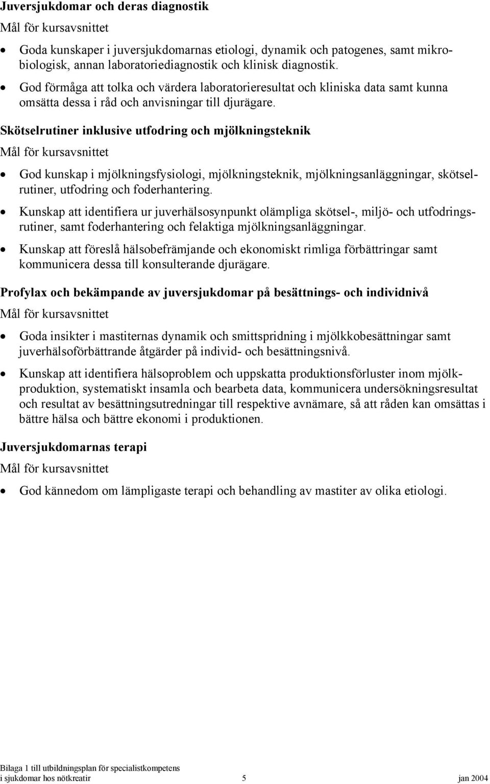 Skötselrutiner inklusive utfodring och mjölkningsteknik God kunskap i mjölkningsfysiologi, mjölkningsteknik, mjölkningsanläggningar, skötselrutiner, utfodring och foderhantering.