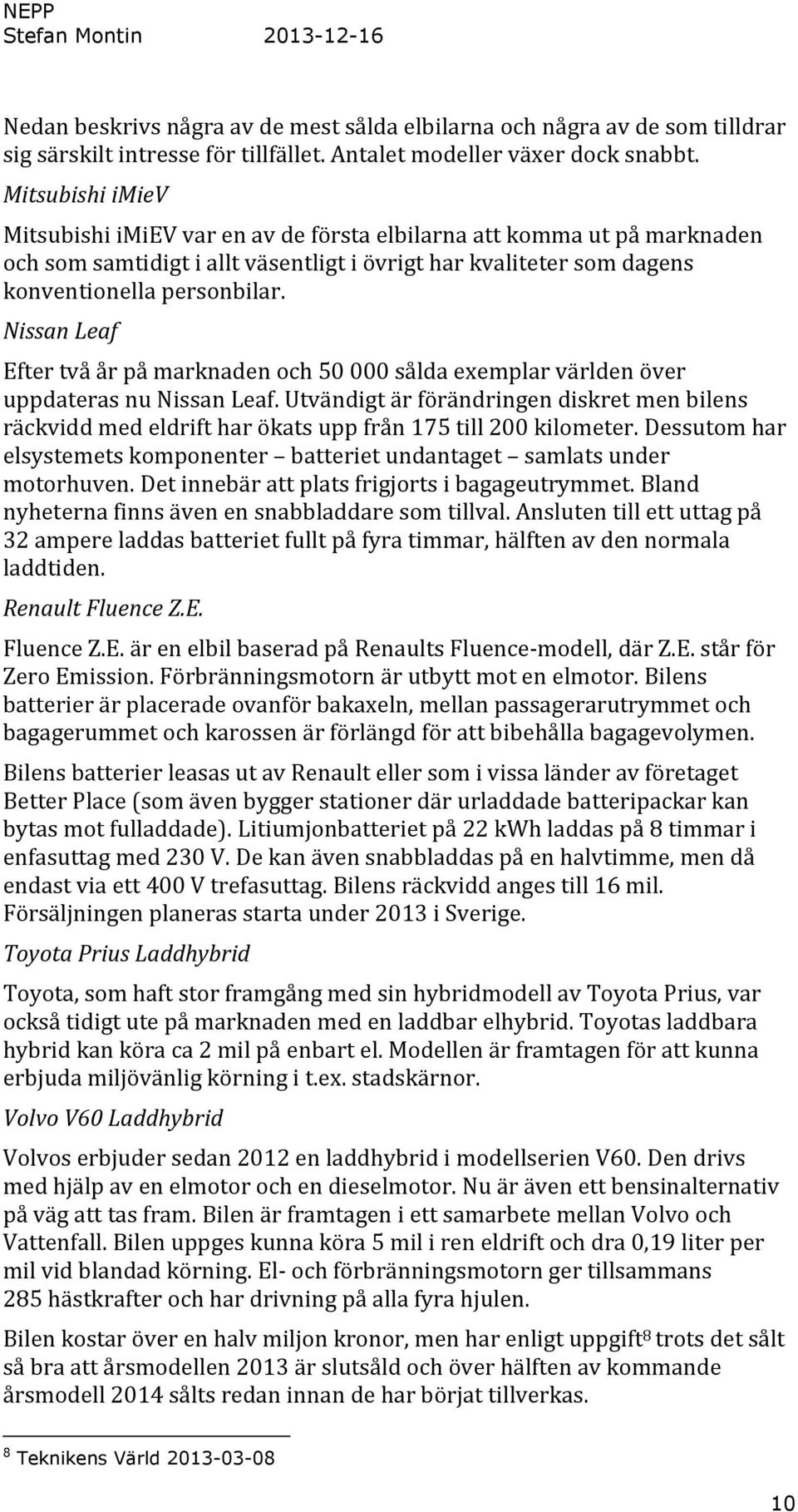 Nissan Leaf Efter två år på marknaden och 50 000 sålda exemplar världen över uppdateras nu Nissan Leaf.