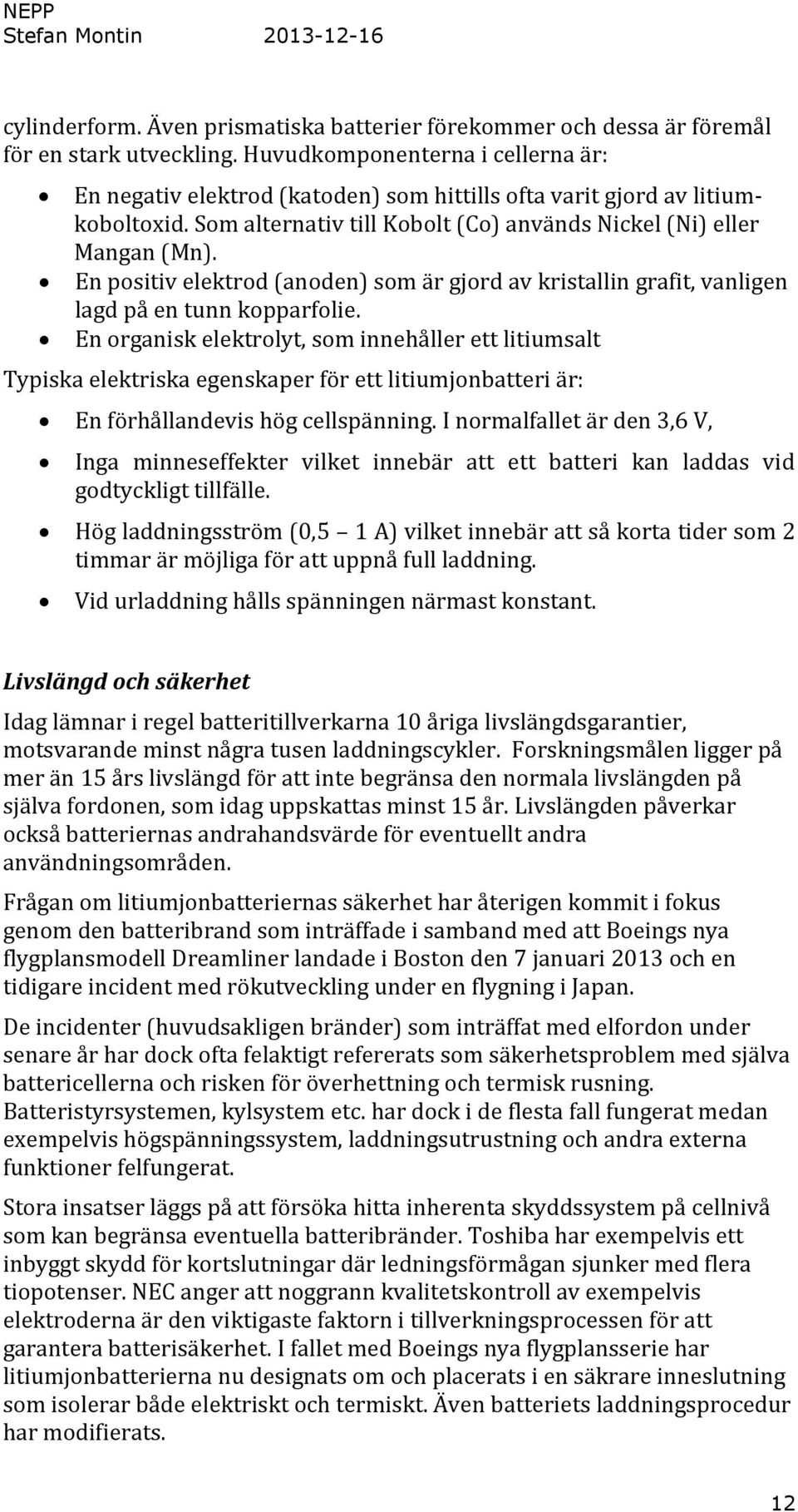 En positiv elektrod (anoden) som är gjord av kristallin grafit, vanligen lagd på en tunn kopparfolie.