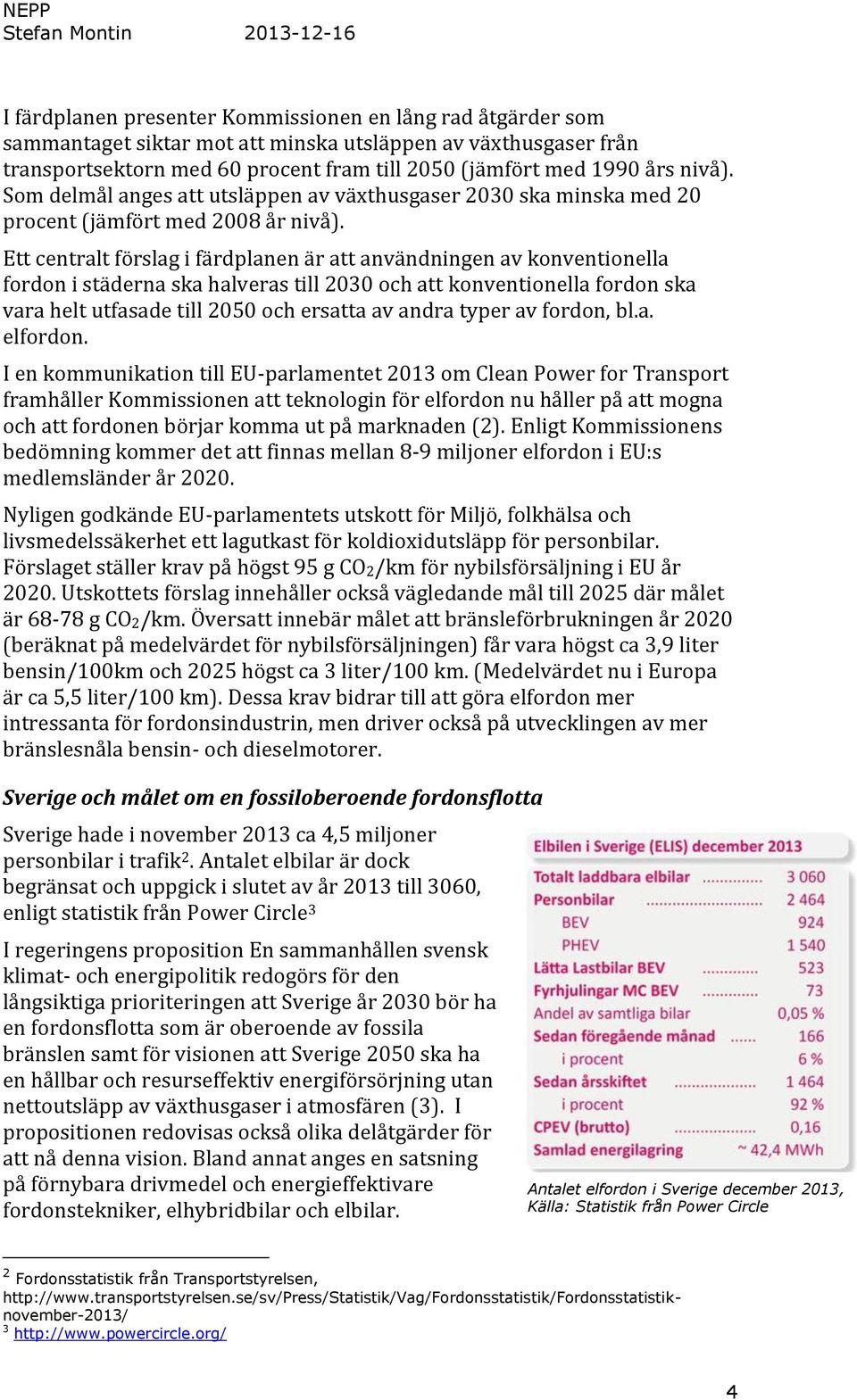 Ett centralt förslag i färdplanen är att användningen av konventionella fordon i städerna ska halveras till 2030 och att konventionella fordon ska vara helt utfasade till 2050 och ersatta av andra