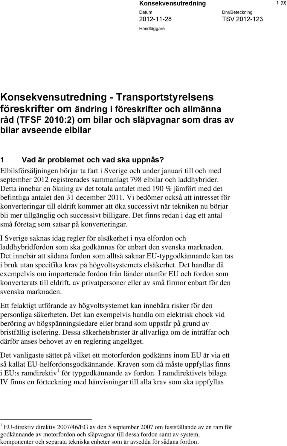 Elbilsförsäljningen börjar ta fart i Sverige och under januari till och med september 2012 registrerades sammanlagt 798 elbilar och laddhybrider.