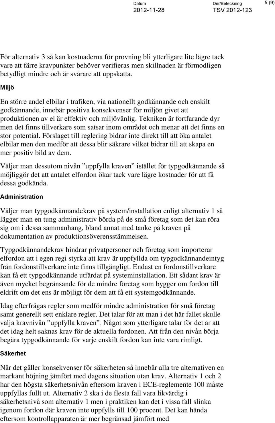 Miljö En större andel elbilar i trafiken, via nationellt godkännande och enskilt godkännande, innebär positiva konsekvenser för miljön givet att produktionen av el är effektiv och miljövänlig.