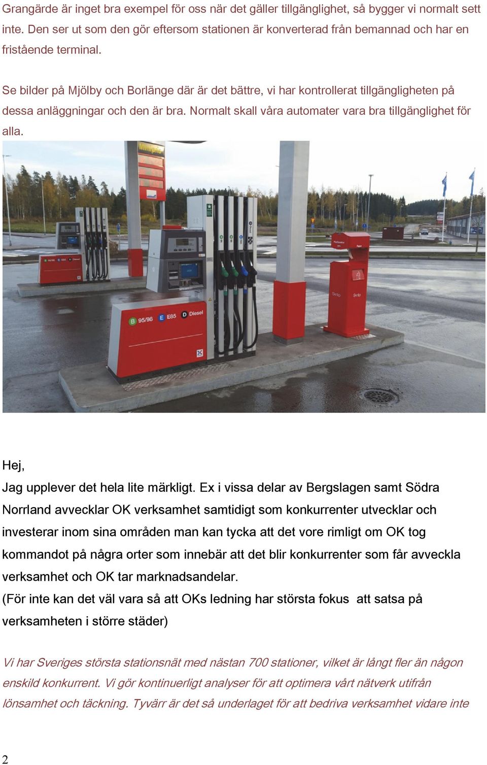 Se bilder på Mjölby och Borlänge där är det bättre, vi har kontrollerat tillgängligheten på dessa anläggningar och den är bra. Normalt skall våra automater vara bra tillgänglighet för alla.