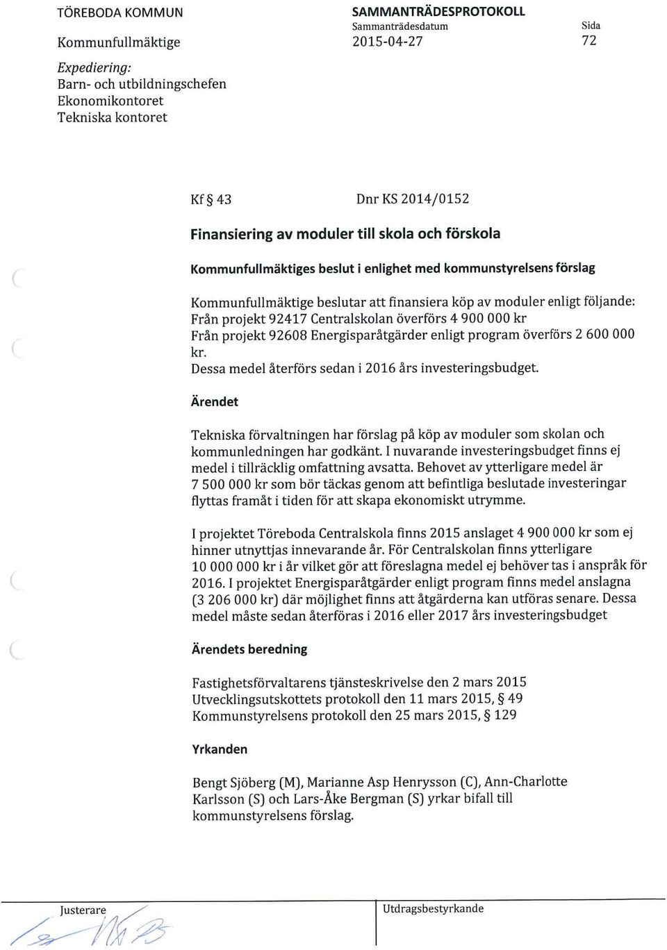 Dessa medel återförs sedan i 2016 års investeringsbudget. Ärendet Tekniska förvaltningen har förslag på köp av moduler som skolan och kommunledningen har godkänt.