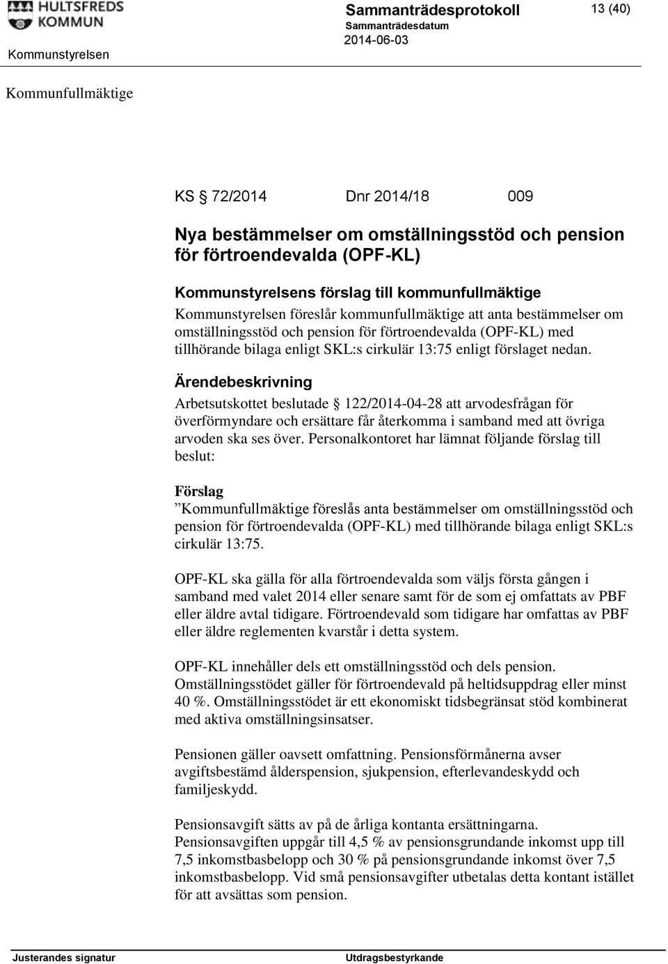 enligt förslaget nedan. Arbetsutskottet beslutade 122/2014-04-28 att arvodesfrågan för överförmyndare och ersättare får återkomma i samband med att övriga arvoden ska ses över.