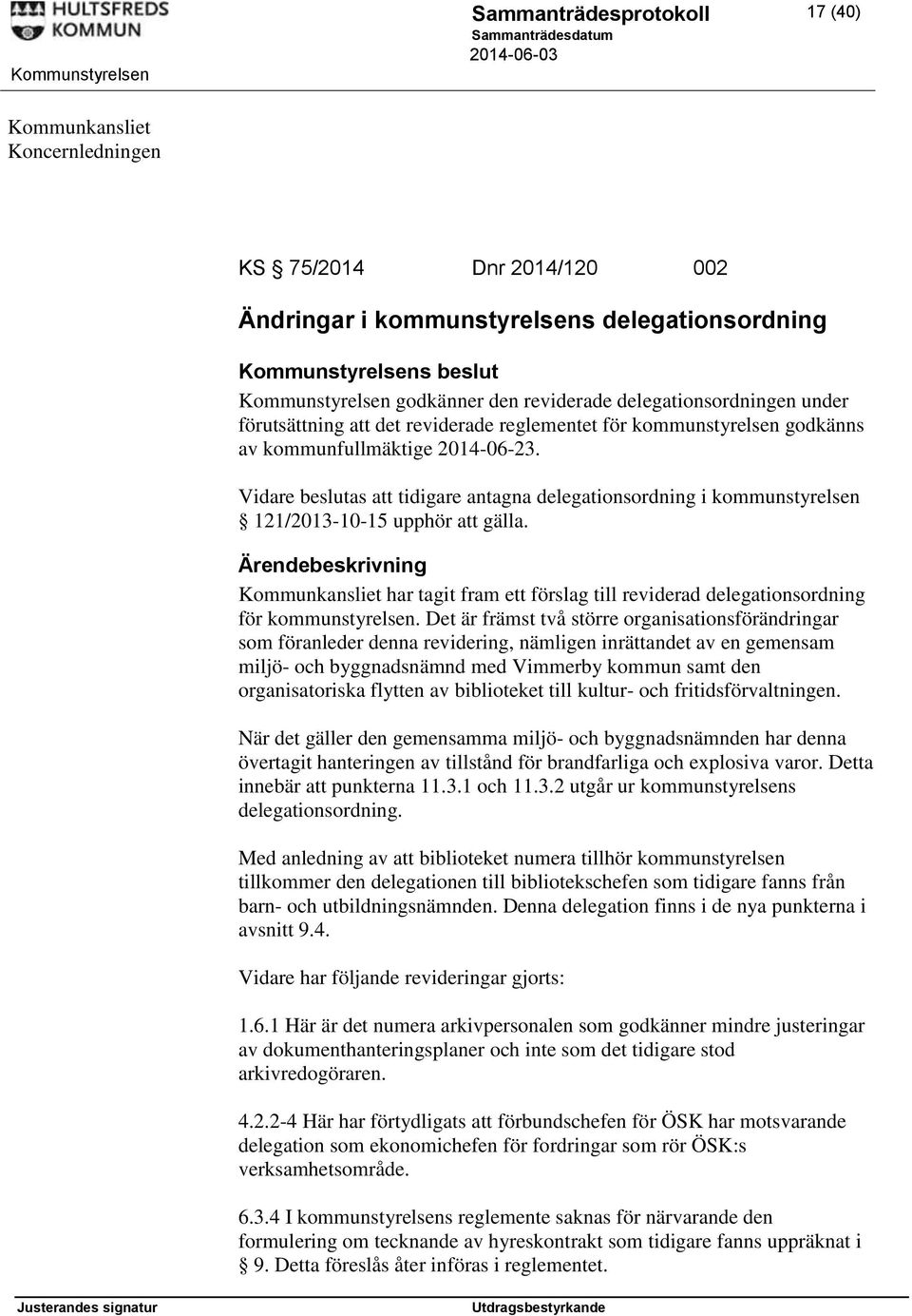 Vidare beslutas att tidigare antagna delegationsordning i kommunstyrelsen 121/2013-10-15 upphör att gälla.