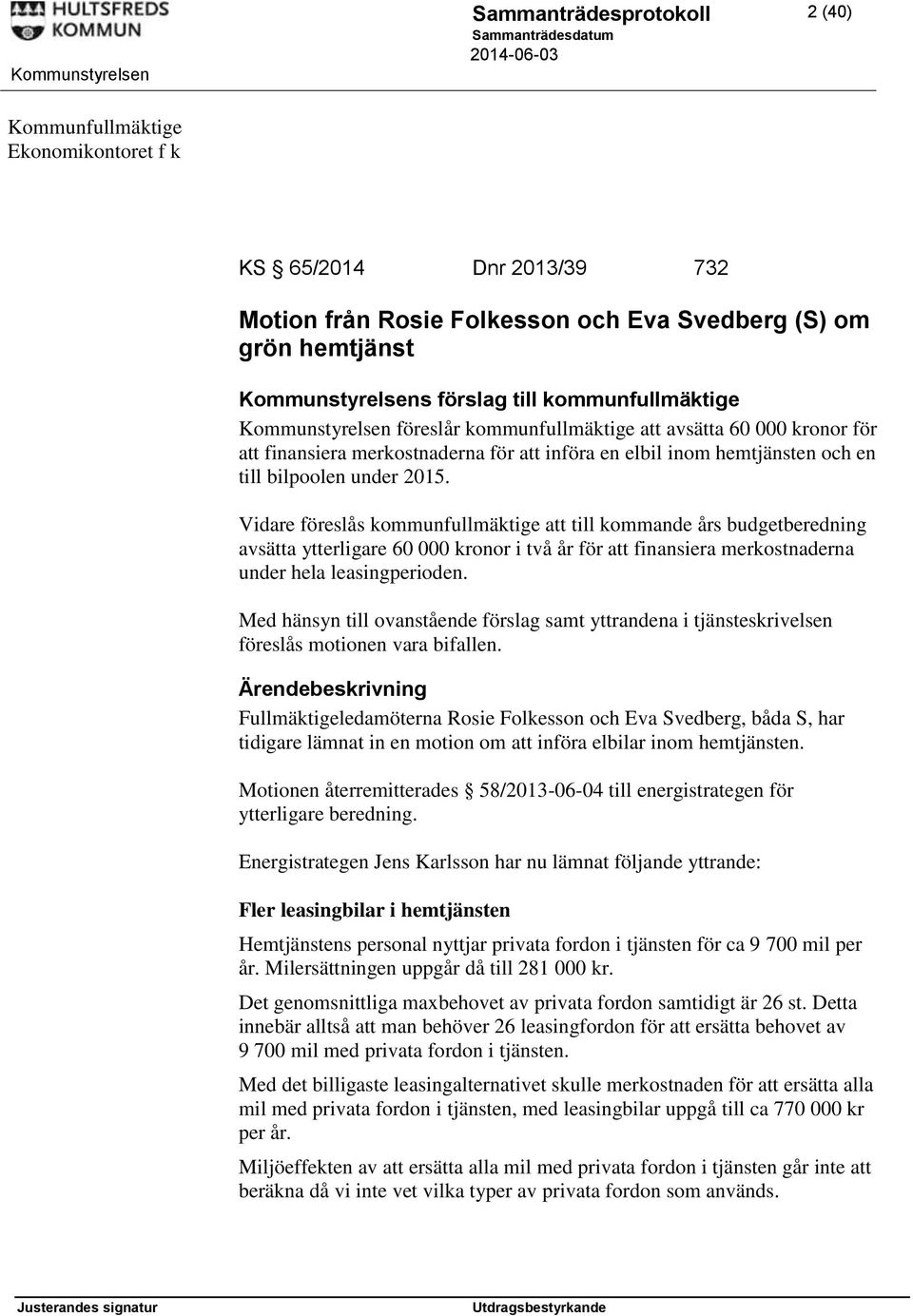 Vidare föreslås kommunfullmäktige att till kommande års budgetberedning avsätta ytterligare 60 000 kronor i två år för att finansiera merkostnaderna under hela leasingperioden.