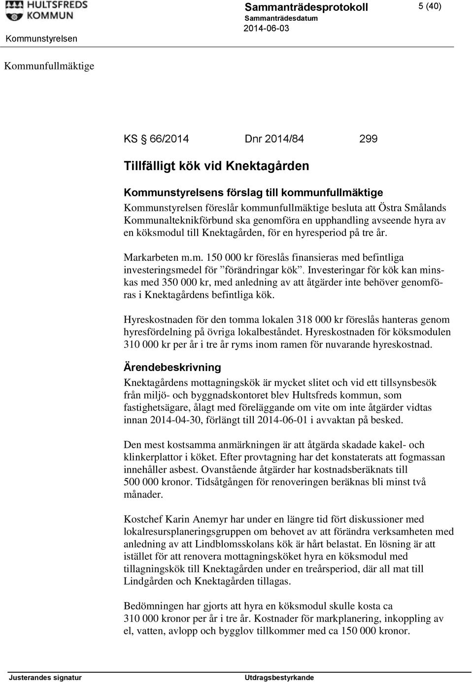 Investeringar för kök kan minskas med 350 000 kr, med anledning av att åtgärder inte behöver genomföras i Knektagårdens befintliga kök.